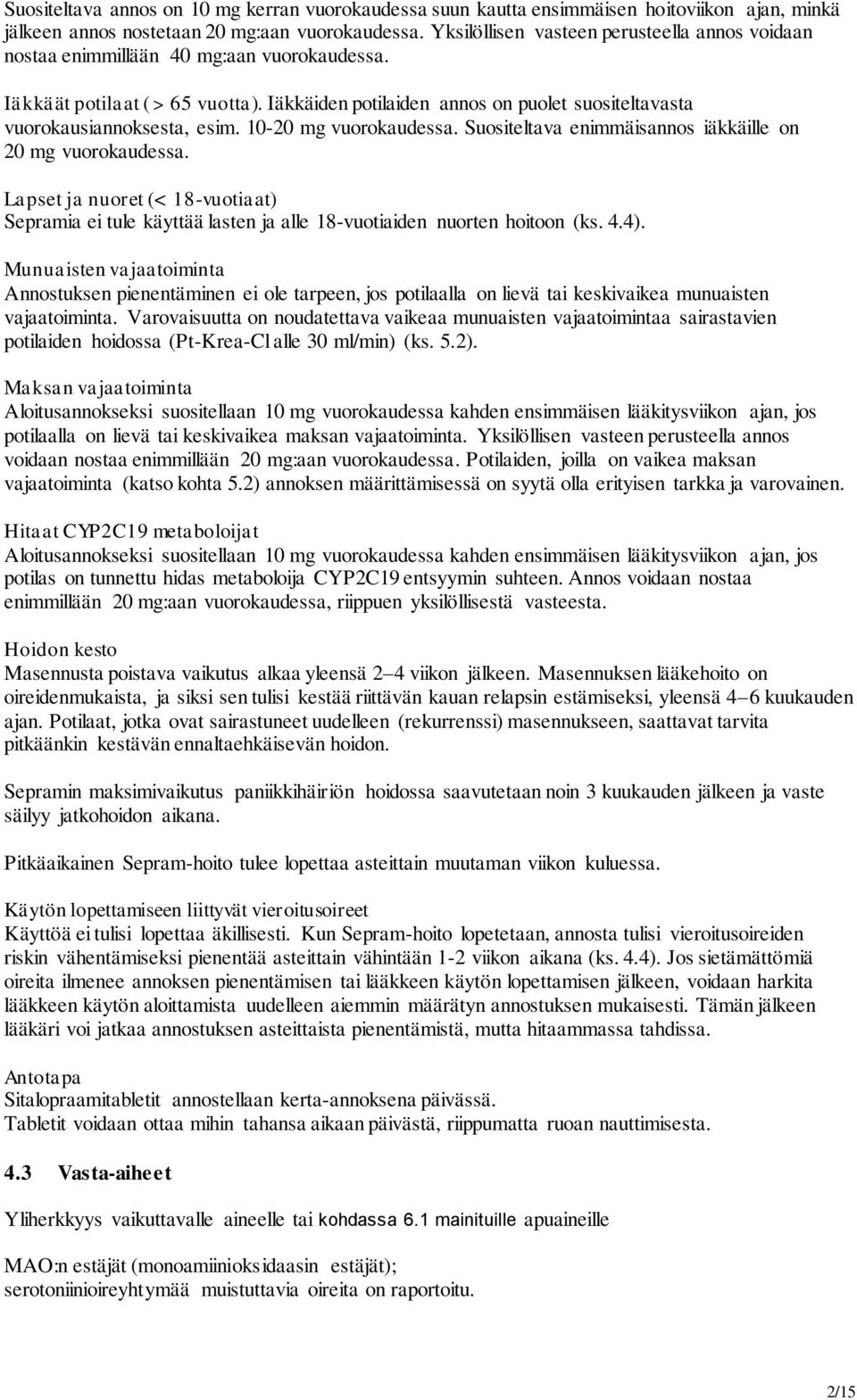 Iäkkäiden potilaiden annos on puolet suositeltavasta vuorokausiannoksesta, esim. 10-20 mg vuorokaudessa. Suositeltava enimmäisannos iäkkäille on 20 mg vuorokaudessa.