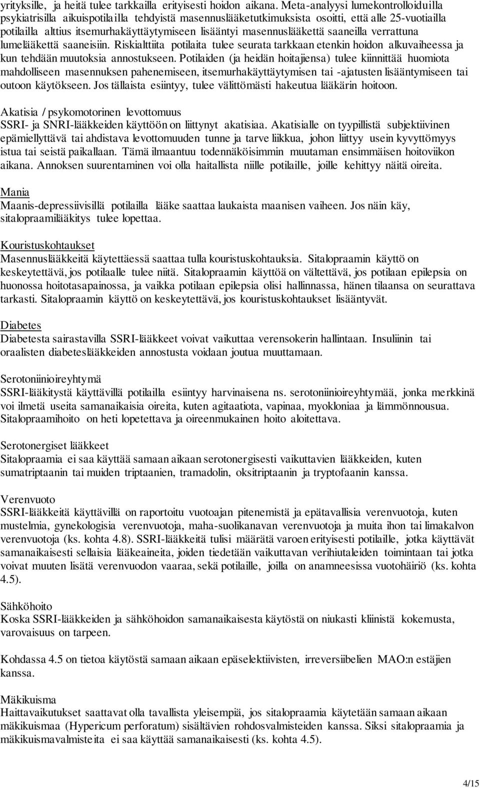 masennuslääkettä saaneilla verrattuna lumelääkettä saaneisiin. Riskialttiita potilaita tulee seurata tarkkaan etenkin hoidon alkuvaiheessa ja kun tehdään muutoksia annostukseen.