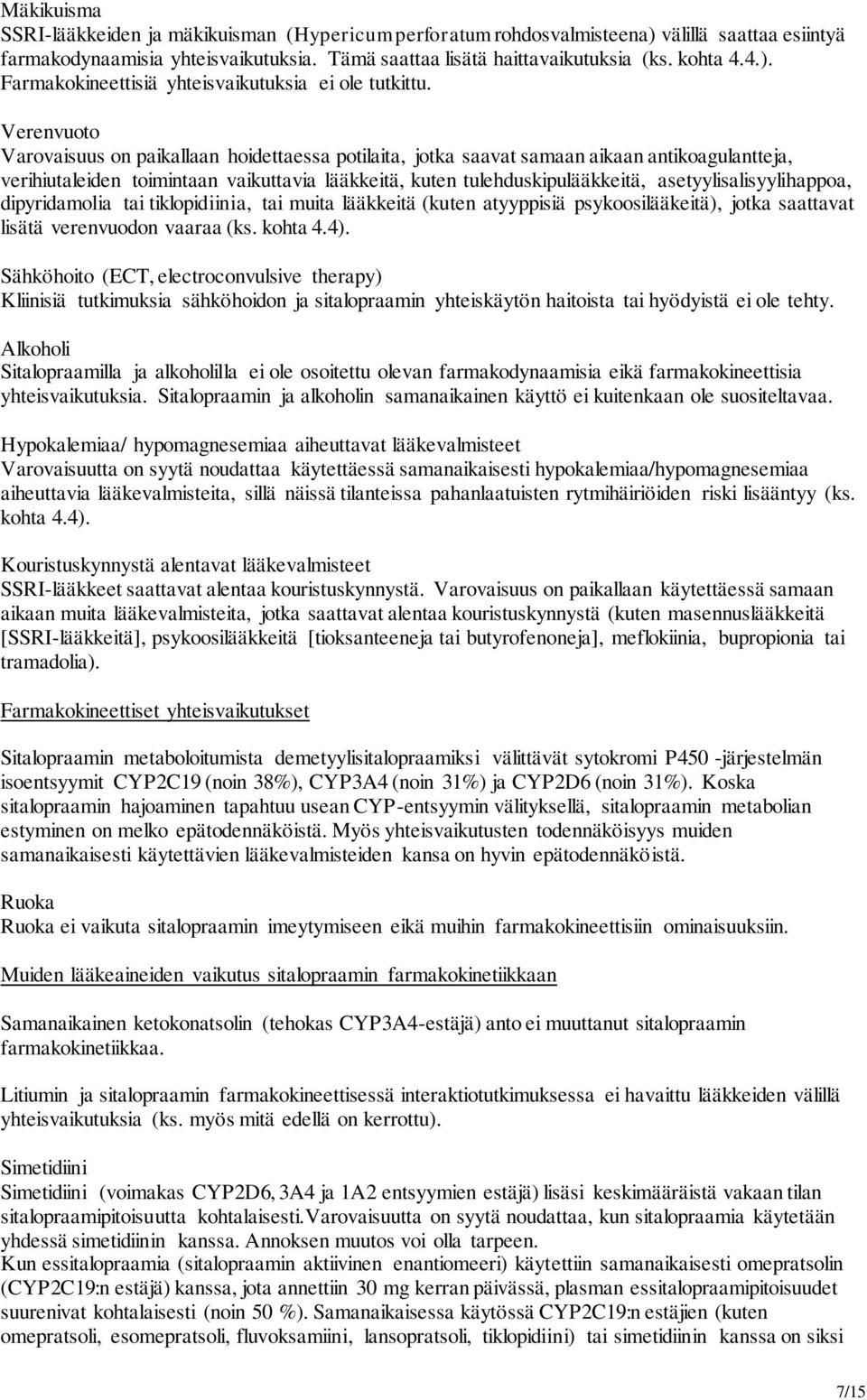 asetyylisalisyylihappoa, dipyridamolia tai tiklopidiinia, tai muita lääkkeitä (kuten atyyppisiä psykoosilääkeitä), jotka saattavat lisätä verenvuodon vaaraa (ks. kohta 4.4).