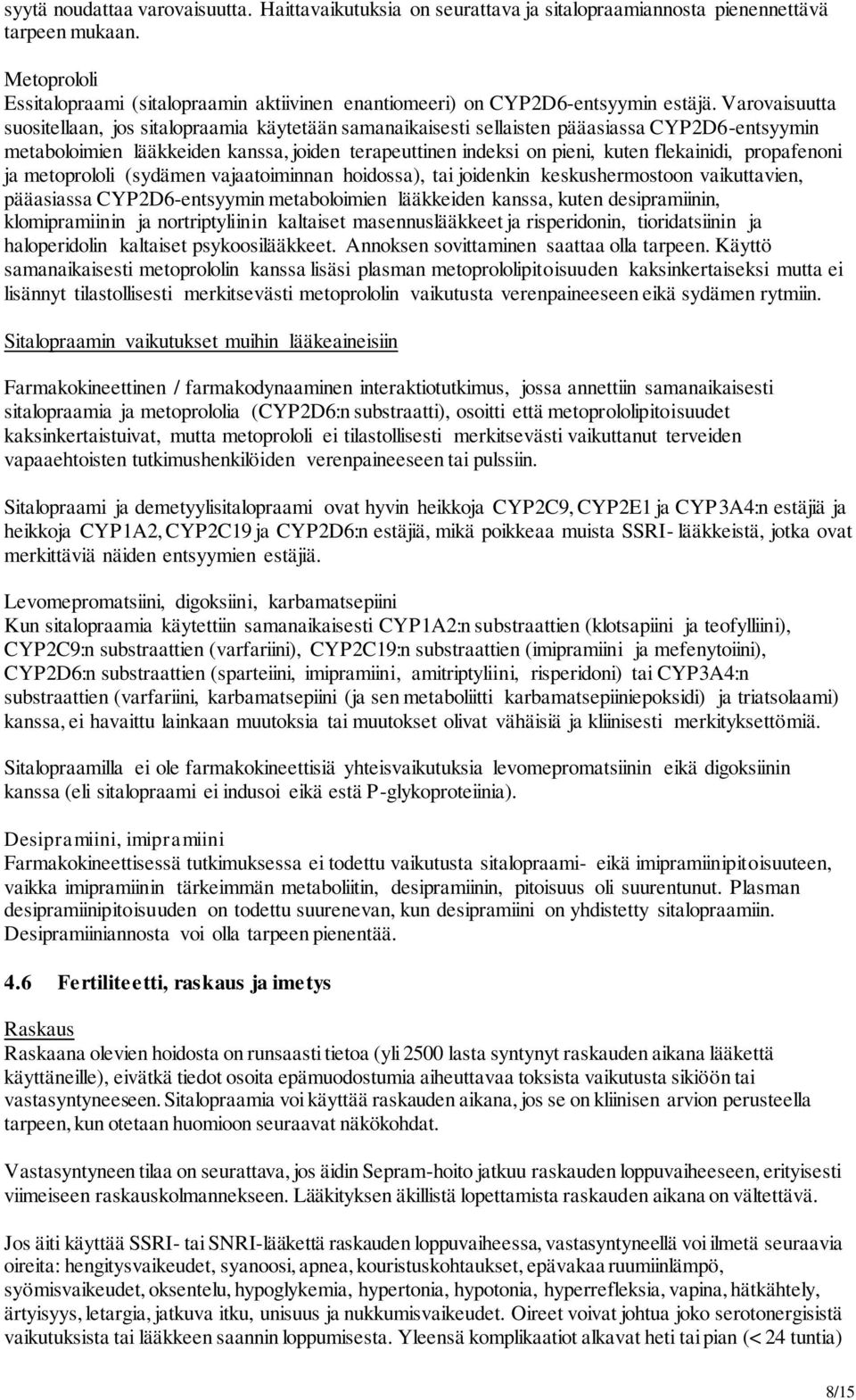 Varovaisuutta suositellaan, jos sitalopraamia käytetään samanaikaisesti sellaisten pääasiassa CYP2D6-entsyymin metaboloimien lääkkeiden kanssa, joiden terapeuttinen indeksi on pieni, kuten