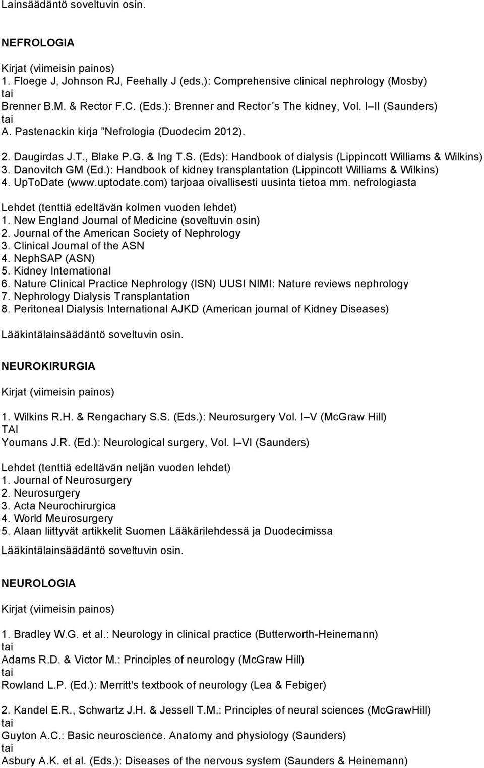 Danovitch GM (Ed.): Handbook of kidney transplantation (Lippincott Williams & Wilkins) 4. UpToDate (www.uptodate.com) tarjoaa oivallisesti uusinta tietoa mm. nefrologiasta 1.