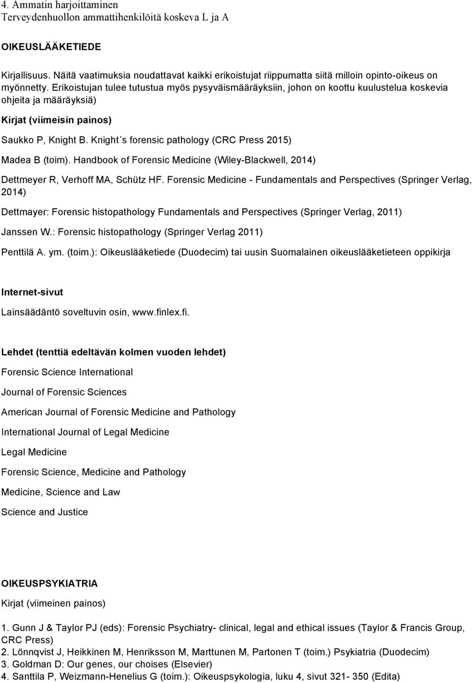 Erikoistujan tulee tutustua myös pysyväismääräyksiin, johon on koottu kuulustelua koskevia ohjeita ja määräyksiä) Saukko P, Knight B. Knight s forensic pathology (CRC Press 2015) Madea B (toim).