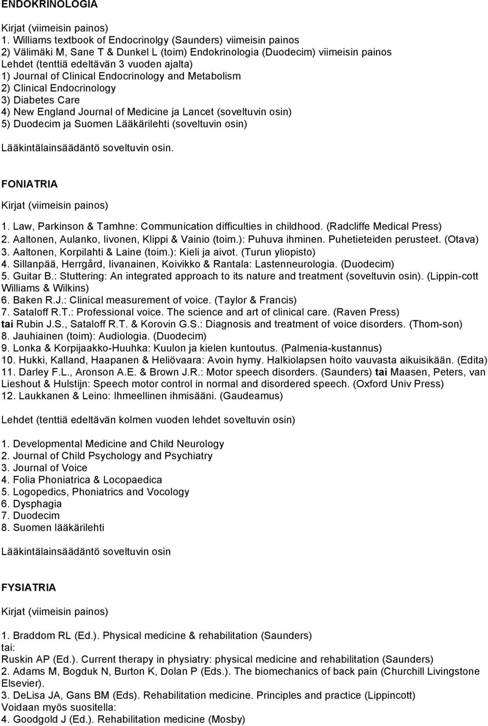 of Clinical Endocrinology and Metabolism 2) Clinical Endocrinology 3) Diabetes Care 4) New England Journal of Medicine ja Lancet (soveltuvin osin) 5) Duodecim ja Suomen Lääkärilehti (soveltuvin osin)