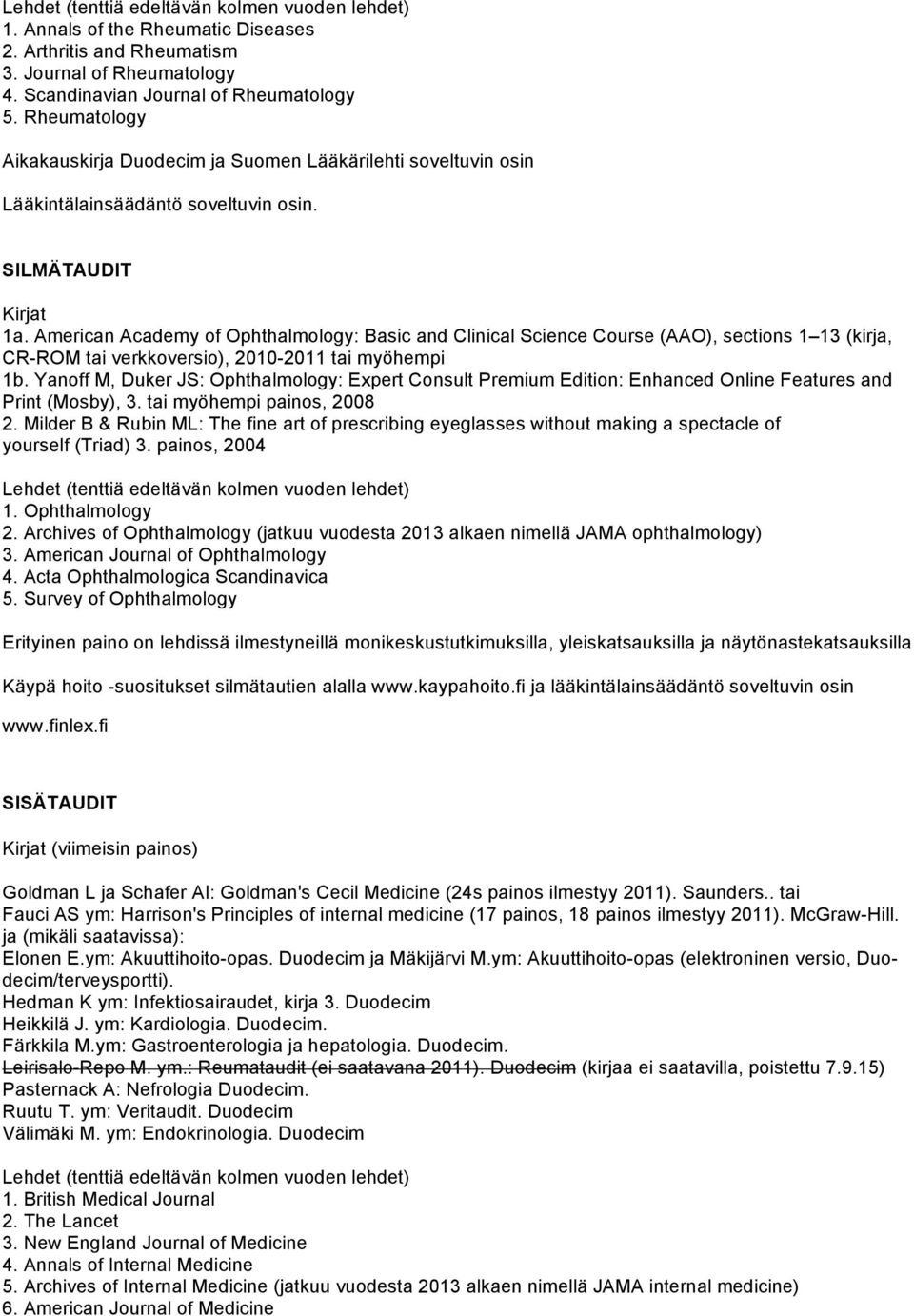 American Academy of Ophthalmology: Basic and Clinical Science Course (AAO), sections 1 13 (kirja, CR-ROM tai verkkoversio), 2010-2011 tai myöhempi 1b.