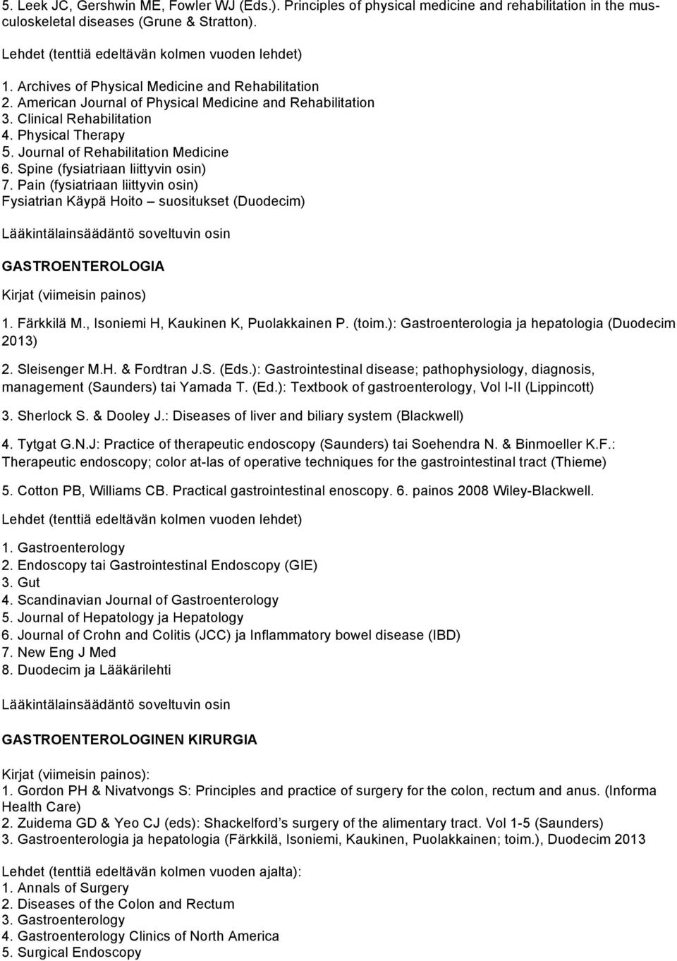 Pain (fysiatriaan liittyvin osin) Fysiatrian Käypä Hoito suositukset (Duodecim) Lääkintälainsäädäntö soveltuvin osin GASTROENTEROLOGIA 1. Färkkilä M., Isoniemi H, Kaukinen K, Puolakkainen P. (toim.