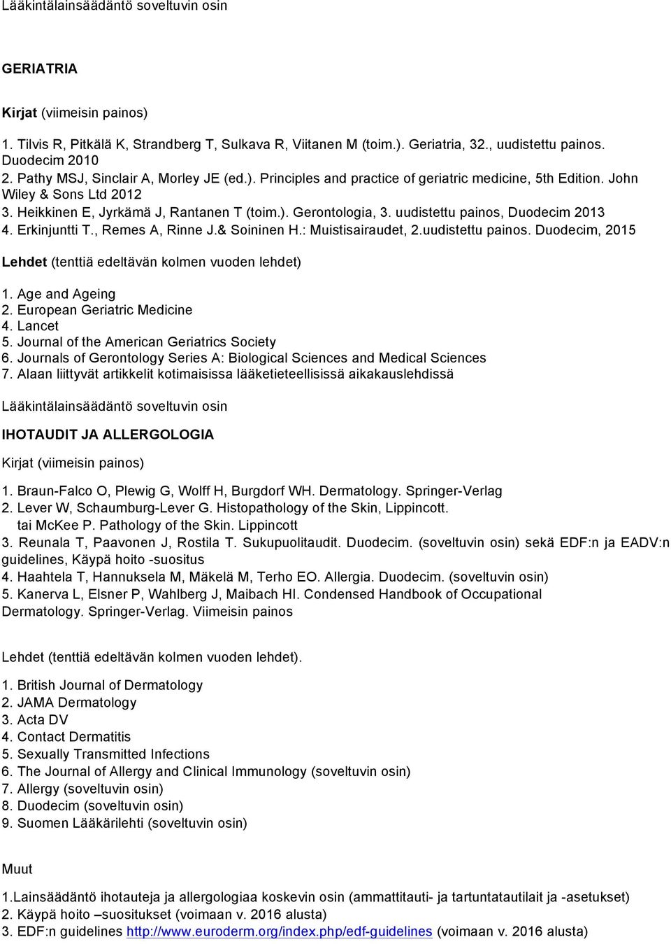 uudistettu painos, Duodecim 2013 4. Erkinjuntti T., Remes A, Rinne J.& Soininen H.: Muistisairaudet, 2.uudistettu painos. Duodecim, 2015 1. Age and Ageing 2. European Geriatric Medicine 4. Lancet 5.