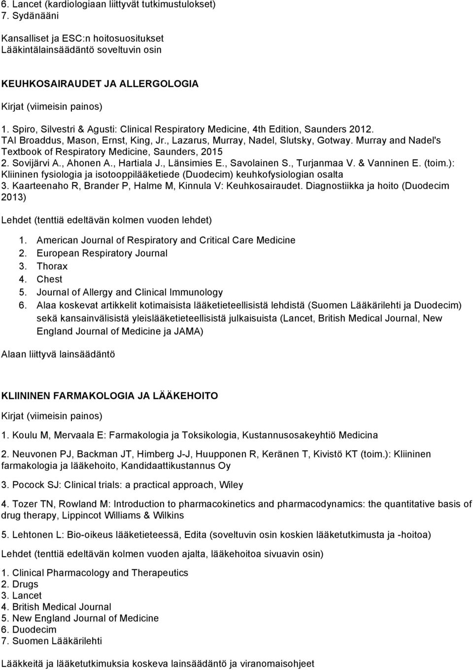 Murray and Nadel's Textbook of Respiratory Medicine, Saunders, 2015 2. Sovijärvi A., Ahonen A., Hartiala J., Länsimies E., Savolainen S., Turjanmaa V. & Vanninen E. (toim.