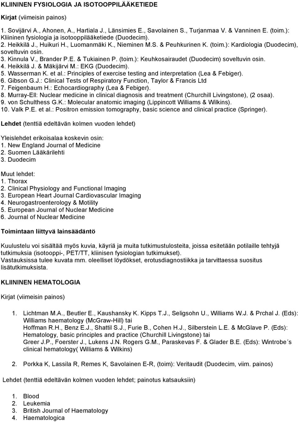 , Brander P.E. & Tukiainen P. (toim.): Keuhkosairaudet (Duodecim) soveltuvin osin. 4. Heikkilä J. & Mäkijärvi M.: EKG (Duodecim). 5. Wasserman K. et al.