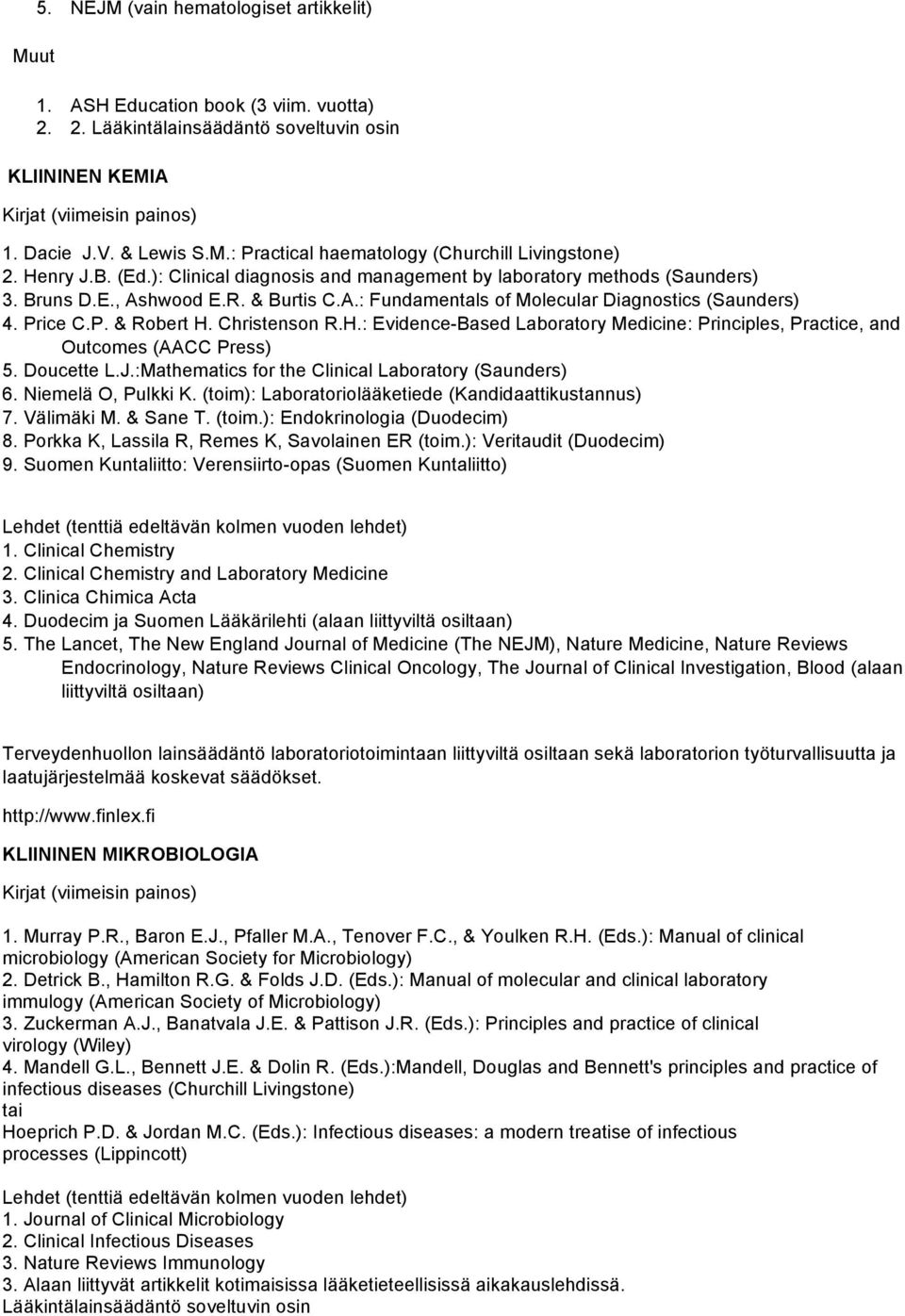 Christenson R.H.: Evidence-Based Laboratory Medicine: Principles, Practice, and Outcomes (AACC Press) 5. Doucette L.J.:Mathematics for the Clinical Laboratory (Saunders) 6. Niemelä O, Pulkki K.