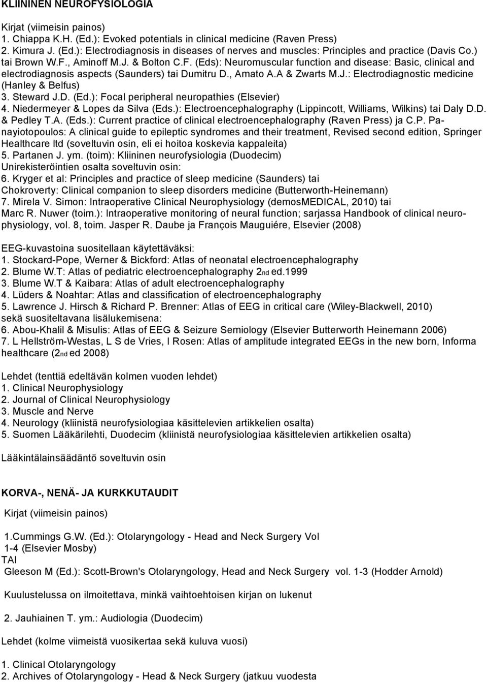 Steward J.D. (Ed.): Focal peripheral neuropathies (Elsevier) 4. Niedermeyer & Lopes da Silva (Eds.): Electroencephalography (Lippincott, Williams, Wilkins) tai Daly D.D. & Pedley T.A. (Eds.): Current practice of clinical electroencephalography (Raven Press) ja C.