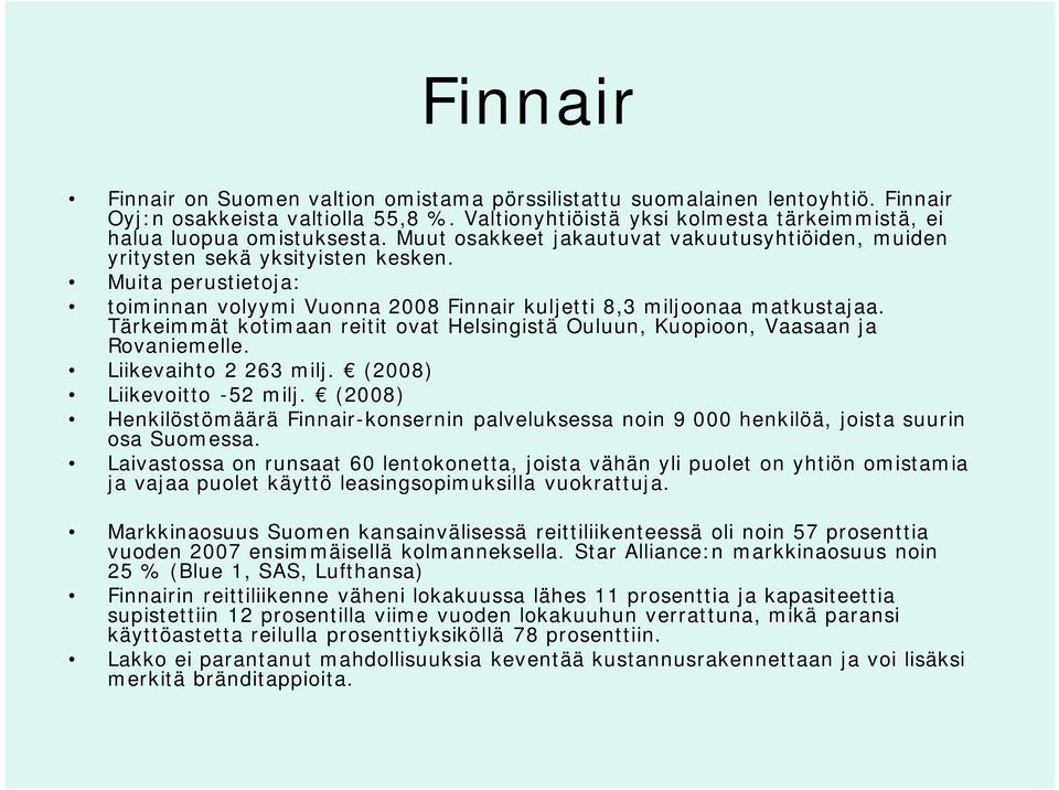 Tärkeimmät kotimaan reitit ovat Helsingistä Ouluun, Kuopioon, Vaasaan ja Rovaniemelle. Liikevaihto 2 263 milj. (2008) Liikevoitto -52 milj.