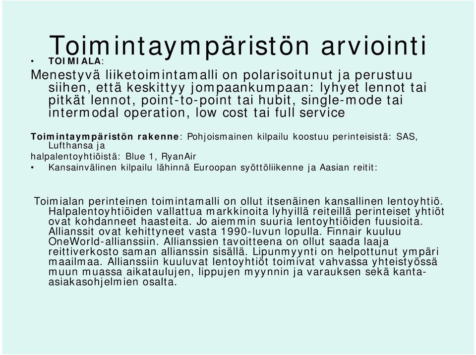 Kansainvälinen kilpailu lähinnä Euroopan syöttöliikenne ja Aasian reitit: Toimialan perinteinen toimintamalli on ollut itsenäinen kansallinen lentoyhtiö.