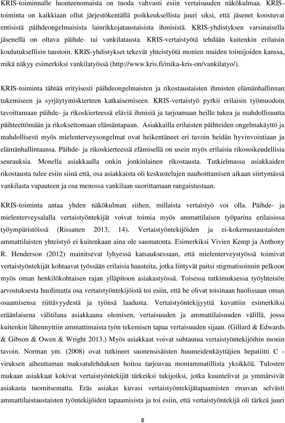 KRIS-yhdistyksen varsinaisella jäsenellä on oltava päihde- tai vankilatausta. KRIS-vertaistyötä tehdään kuitenkin erilaisin koulutuksellisin taustoin.