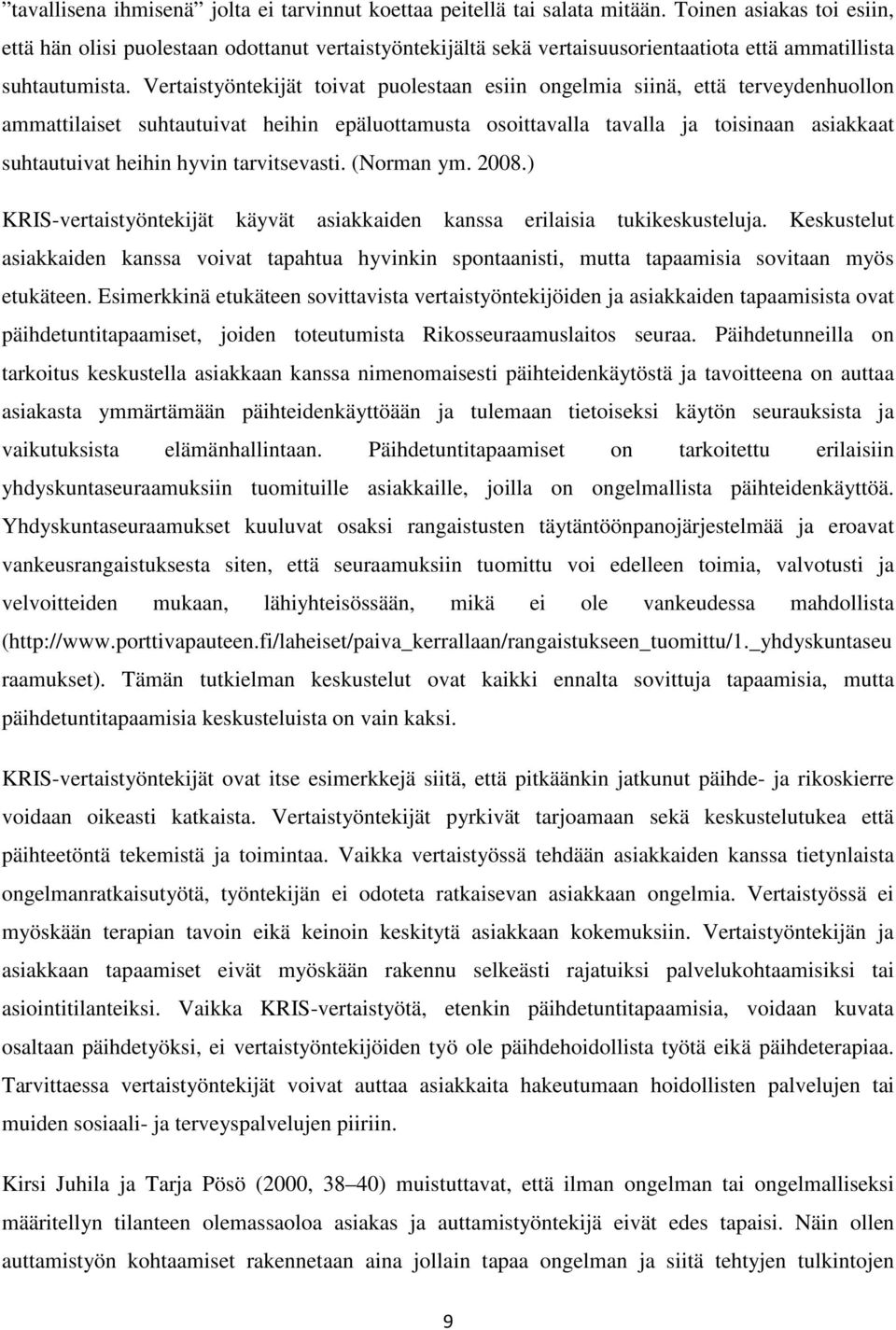 Vertaistyöntekijät toivat puolestaan esiin ongelmia siinä, että terveydenhuollon ammattilaiset suhtautuivat heihin epäluottamusta osoittavalla tavalla ja toisinaan asiakkaat suhtautuivat heihin hyvin