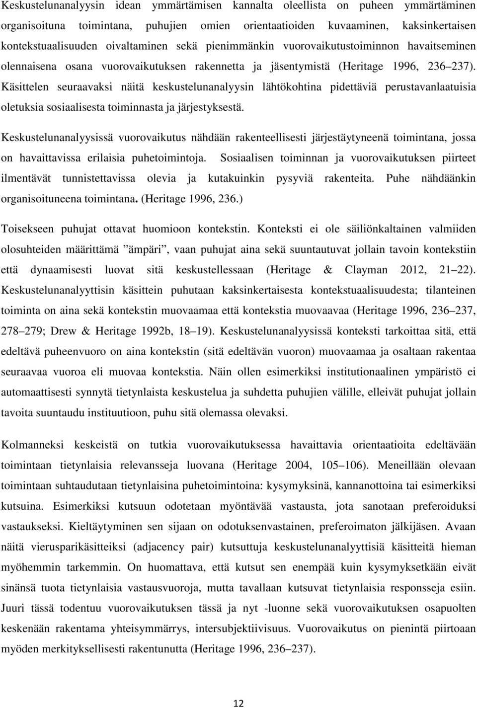 Käsittelen seuraavaksi näitä keskustelunanalyysin lähtökohtina pidettäviä perustavanlaatuisia oletuksia sosiaalisesta toiminnasta ja järjestyksestä.