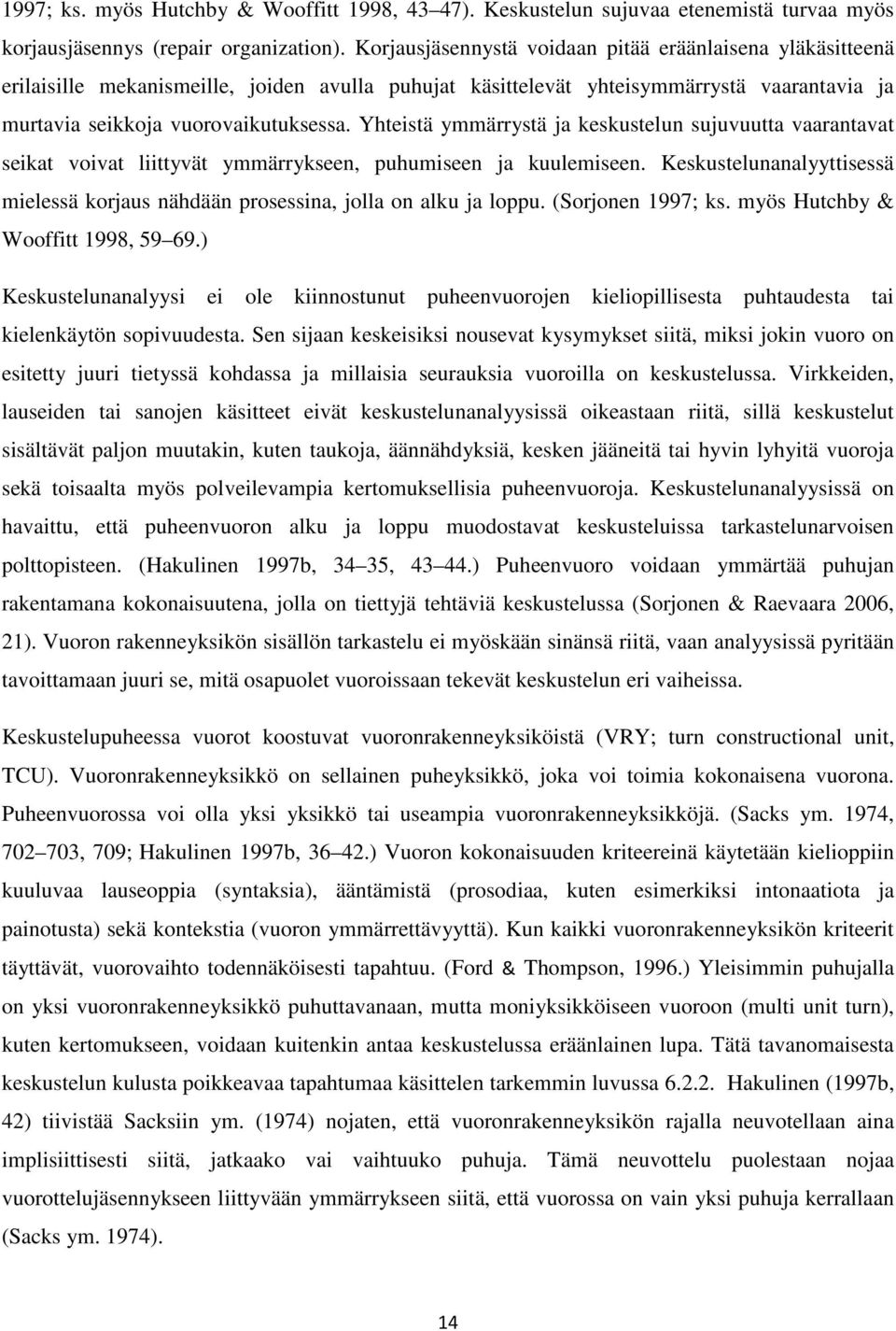 Yhteistä ymmärrystä ja keskustelun sujuvuutta vaarantavat seikat voivat liittyvät ymmärrykseen, puhumiseen ja kuulemiseen.