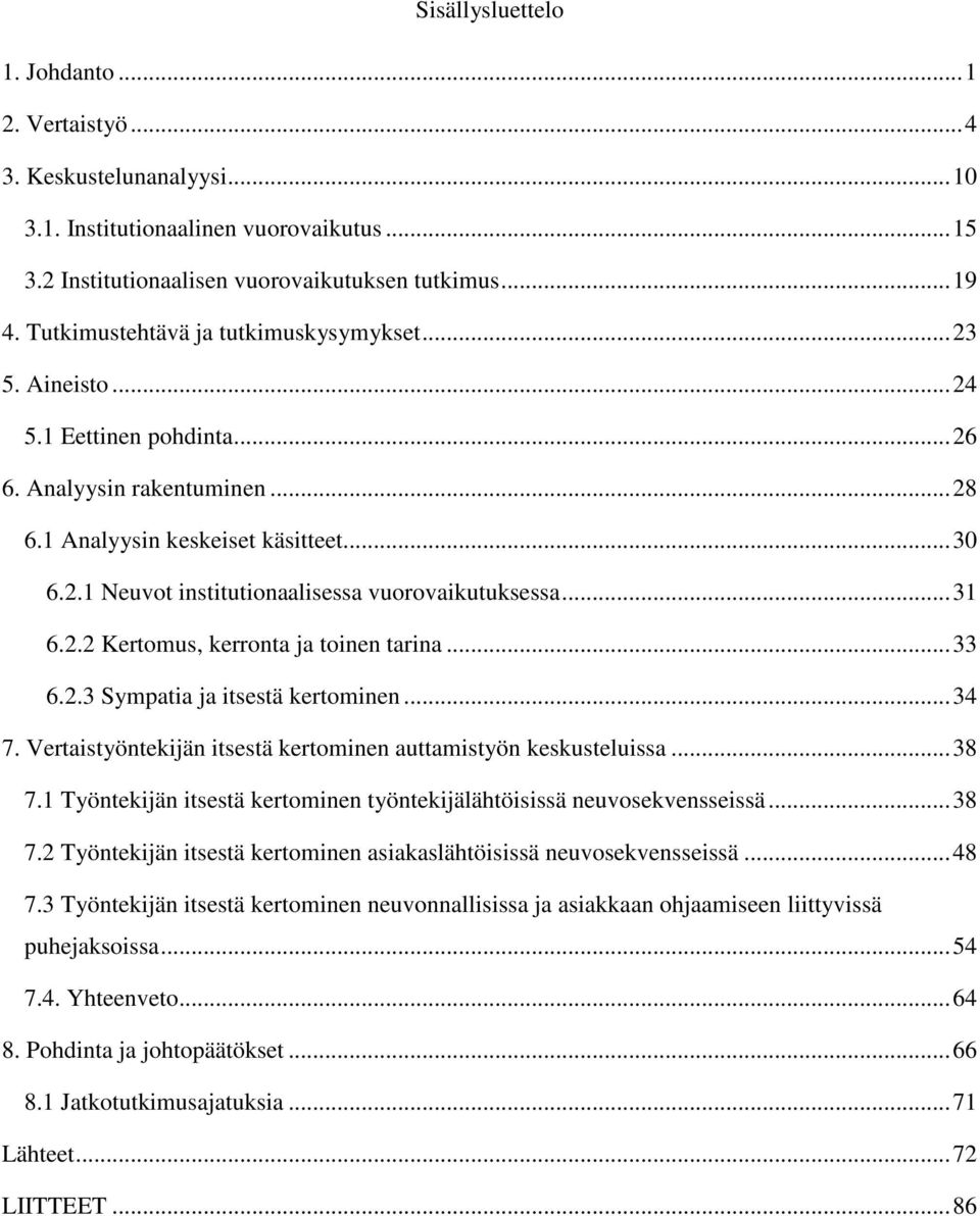 .. 31 6.2.2 Kertomus, kerronta ja toinen tarina... 33 6.2.3 Sympatia ja itsestä kertominen... 34 7. Vertaistyöntekijän itsestä kertominen auttamistyön keskusteluissa... 38 7.