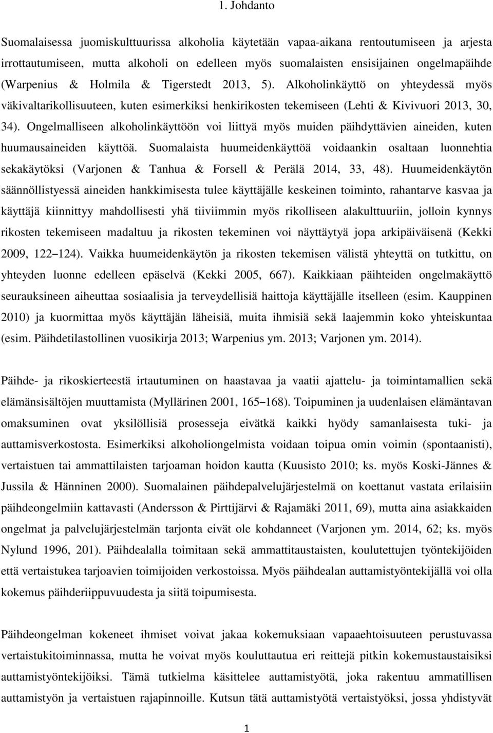 Ongelmalliseen alkoholinkäyttöön voi liittyä myös muiden päihdyttävien aineiden, kuten huumausaineiden käyttöä.