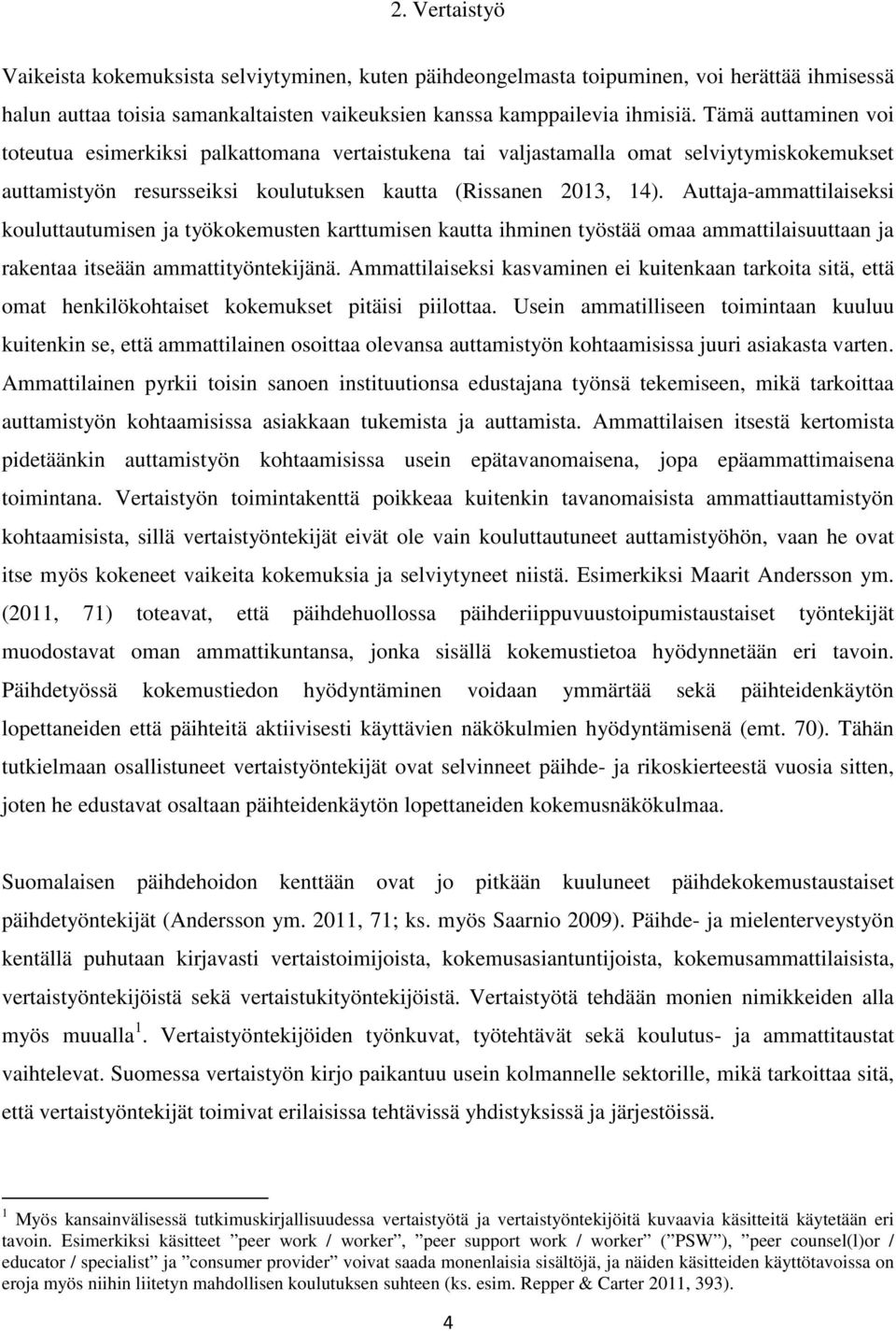 Auttaja-ammattilaiseksi kouluttautumisen ja työkokemusten karttumisen kautta ihminen työstää omaa ammattilaisuuttaan ja rakentaa itseään ammattityöntekijänä.