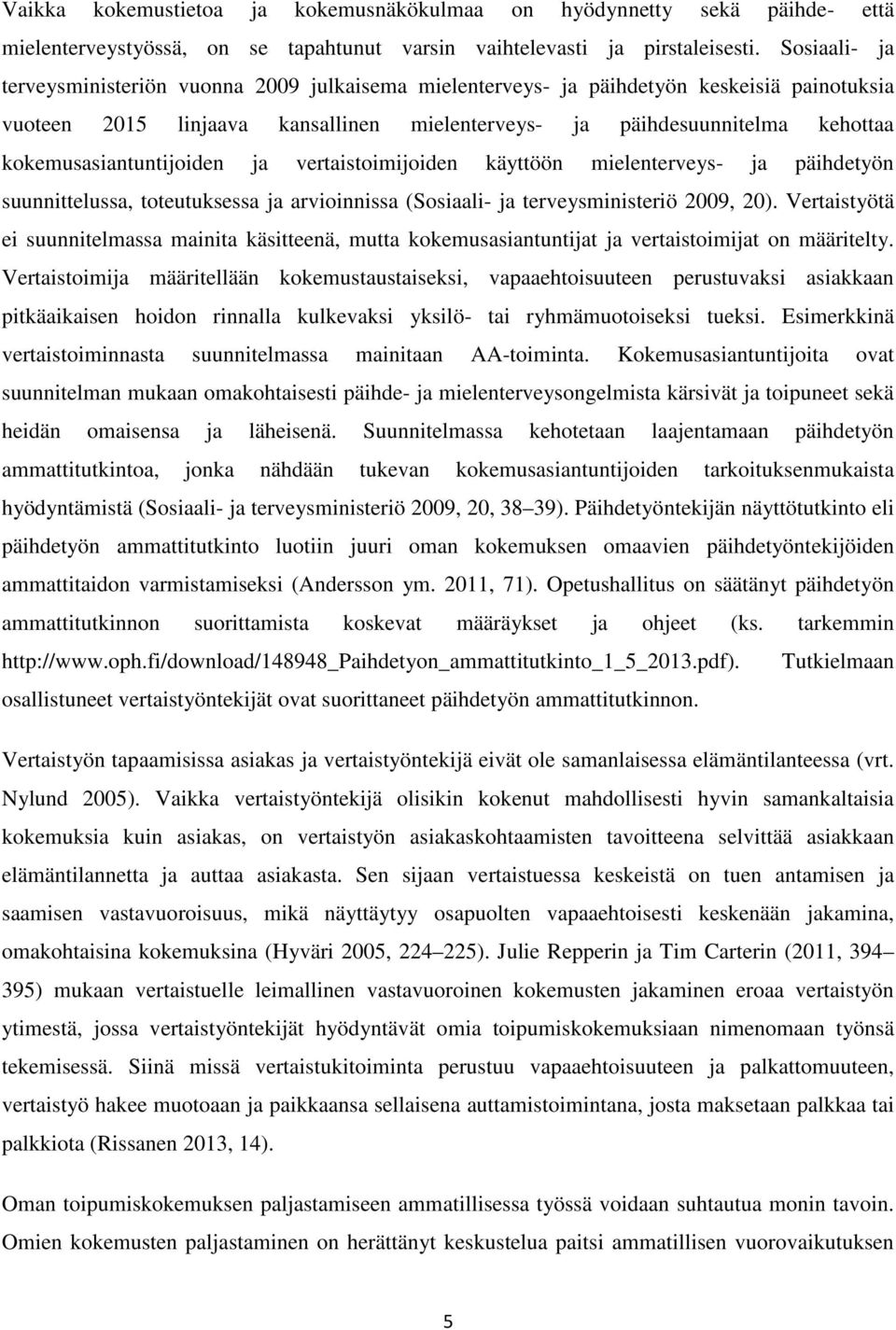 kokemusasiantuntijoiden ja vertaistoimijoiden käyttöön mielenterveys- ja päihdetyön suunnittelussa, toteutuksessa ja arvioinnissa (Sosiaali- ja terveysministeriö 2009, 20).