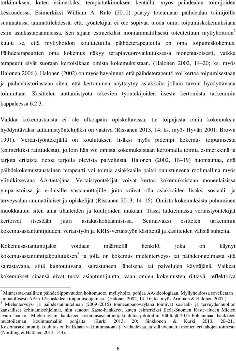 Sen sijaan esimerkiksi moniammatillisesti toteutettuun myllyhoitoon 2 kuulu se, että myllyhoidon koulutetuilla päihdeterapeuteilla on oma toipumiskokemus.