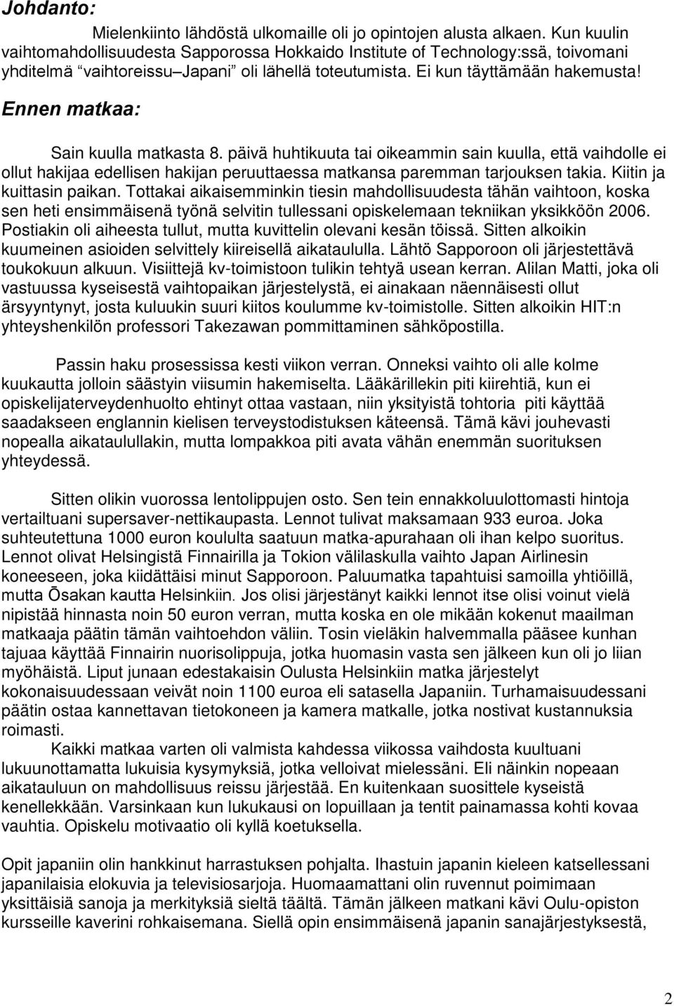 Ennen matkaa: Sain kuulla matkasta 8. päivä huhtikuuta tai oikeammin sain kuulla, että vaihdolle ei ollut hakijaa edellisen hakijan peruuttaessa matkansa paremman tarjouksen takia.