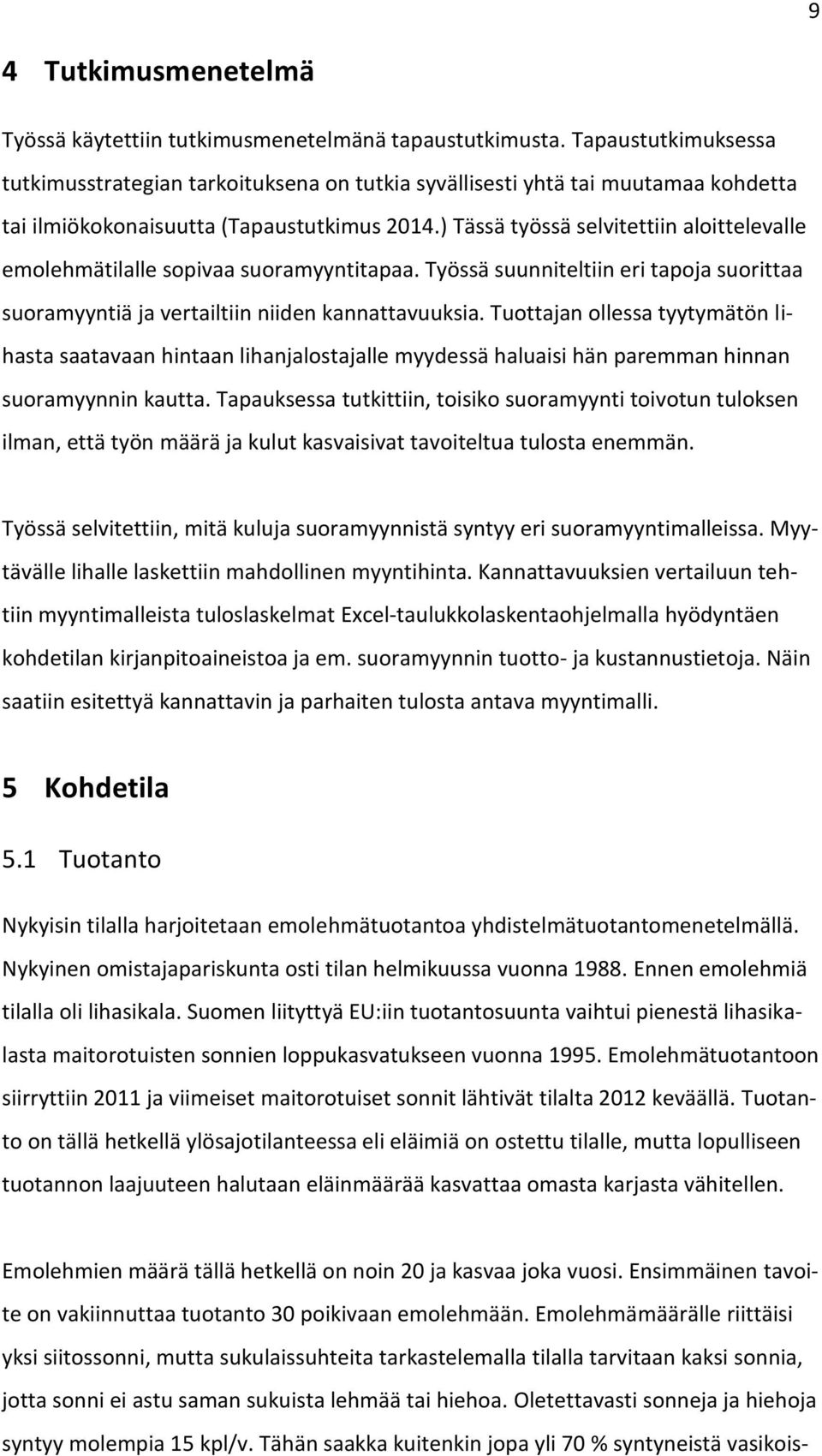 ) Tässä työssä selvitettiin aloittelevalle emolehmätilalle sopivaa suoramyyntitapaa. Työssä suunniteltiin eri tapoja suorittaa suoramyyntiä ja vertailtiin niiden kannattavuuksia.