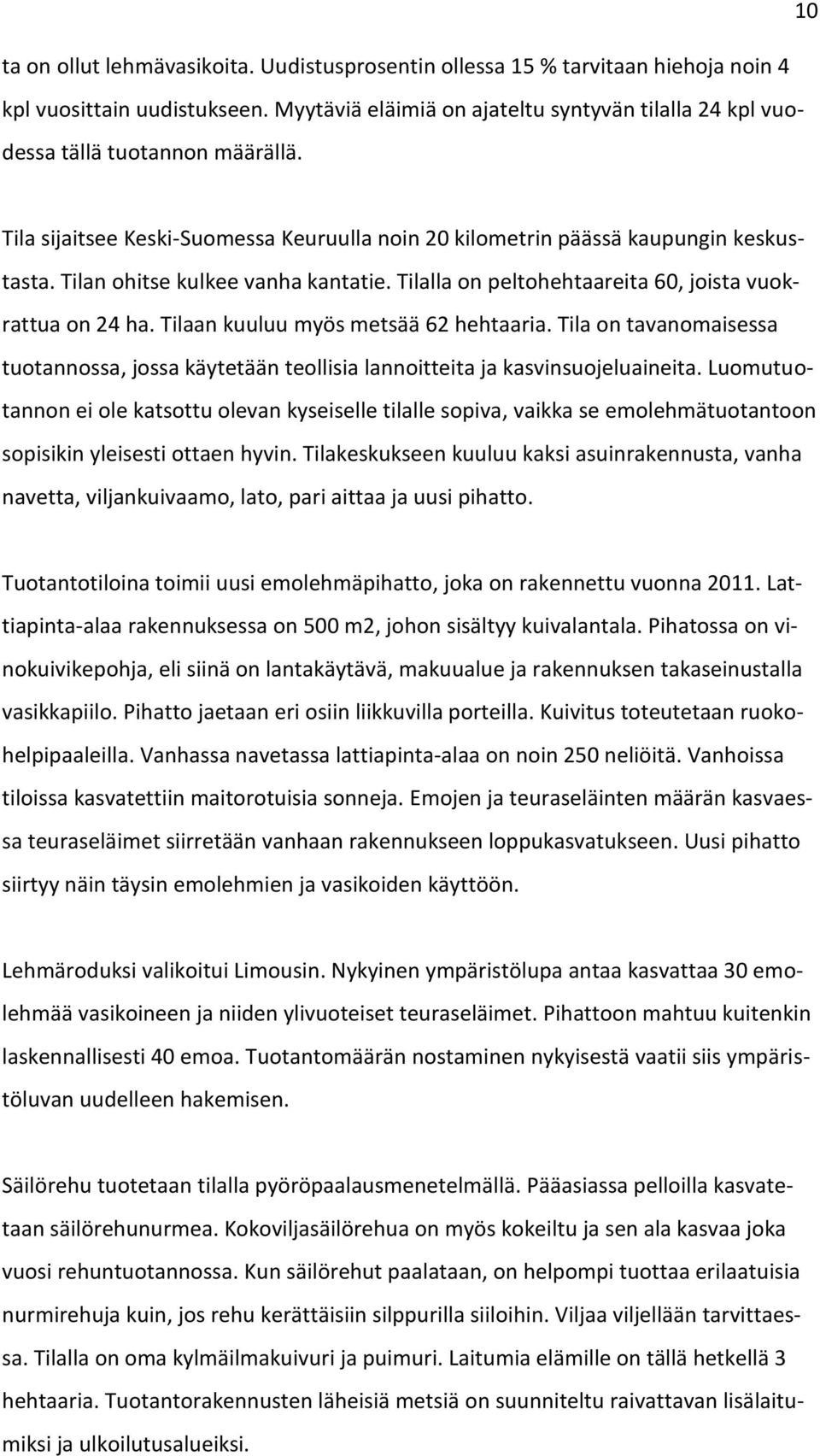 Tilan ohitse kulkee vanha kantatie. Tilalla on peltohehtaareita 60, joista vuokrattua on 24 ha. Tilaan kuuluu myös metsää 62 hehtaaria.