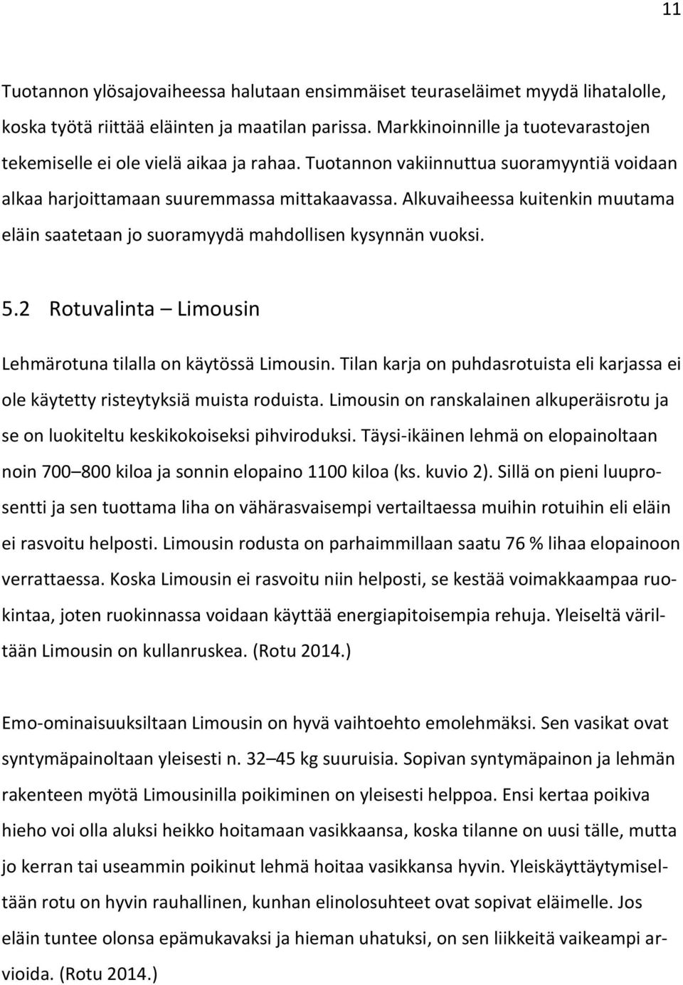 Alkuvaiheessa kuitenkin muutama eläin saatetaan jo suoramyydä mahdollisen kysynnän vuoksi. 5.2 Rotuvalinta Limousin Lehmärotuna tilalla on käytössä Limousin.