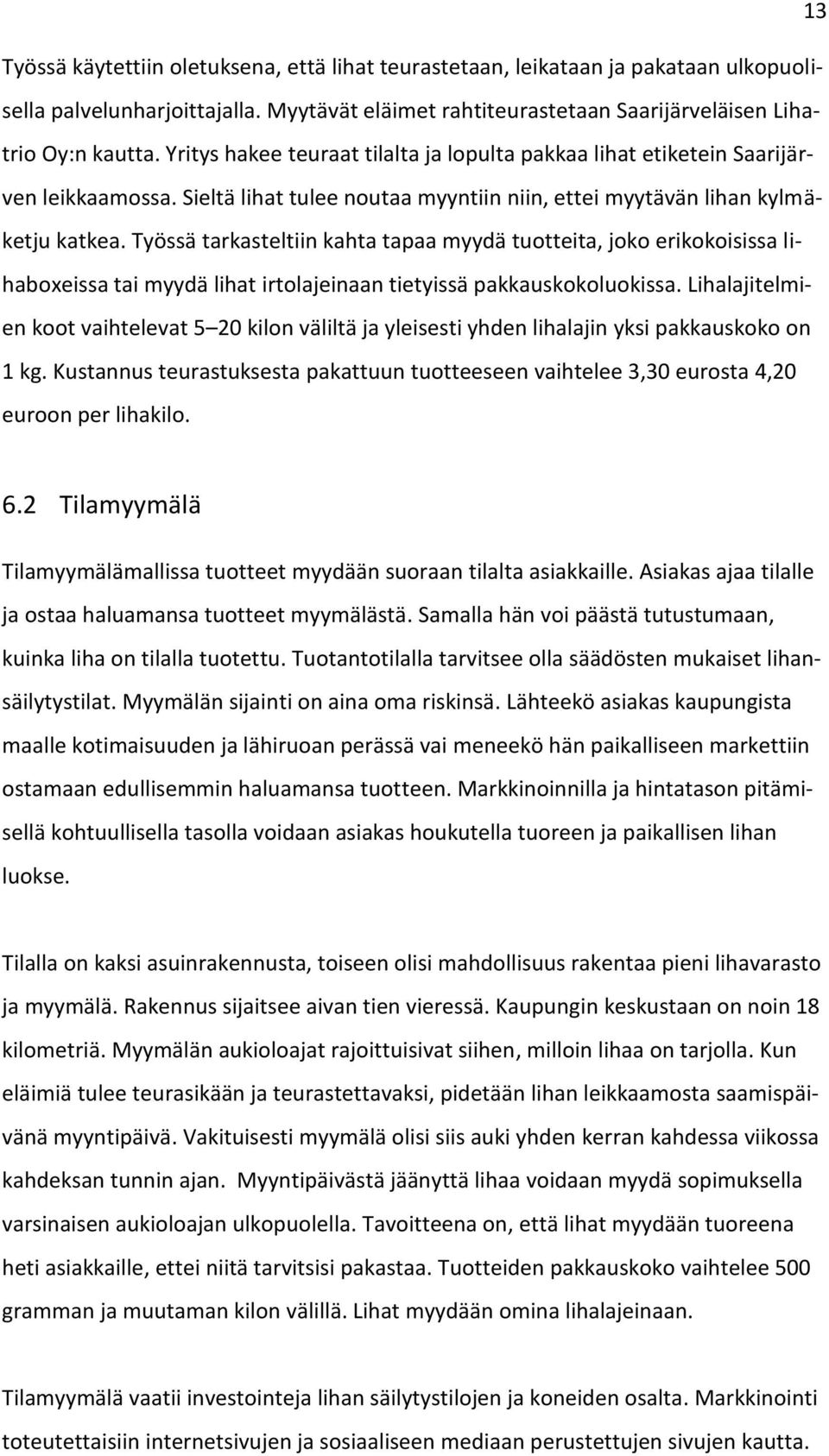 Työssä tarkasteltiin kahta tapaa myydä tuotteita, joko erikokoisissa lihaboxeissa tai myydä lihat irtolajeinaan tietyissä pakkauskokoluokissa.