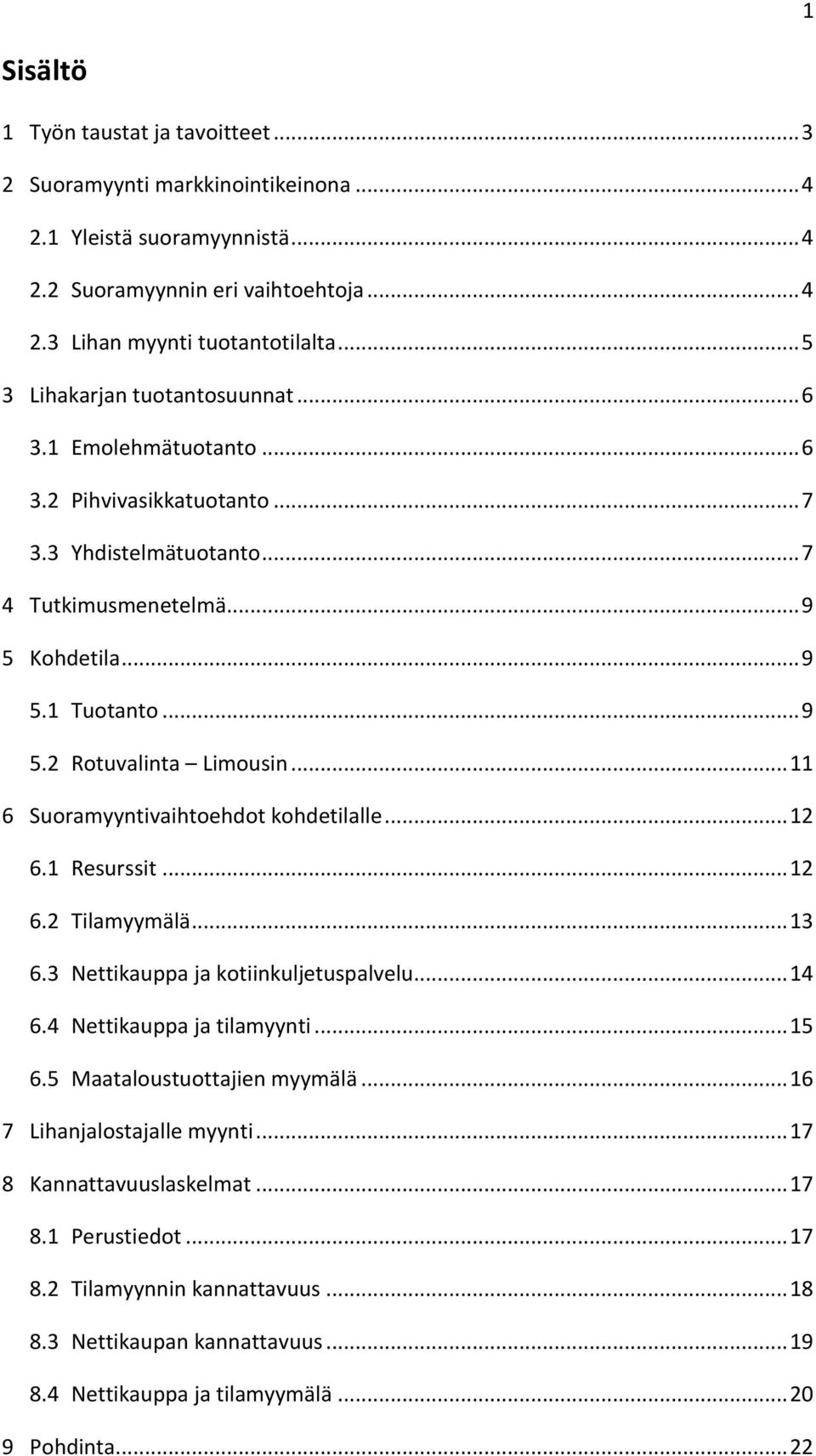 .. 11 6 Suoramyyntivaihtoehdot kohdetilalle... 12 6.1 Resurssit... 12 6.2 Tilamyymälä... 13 6.3 Nettikauppa ja kotiinkuljetuspalvelu... 14 6.4 Nettikauppa ja tilamyynti... 15 6.