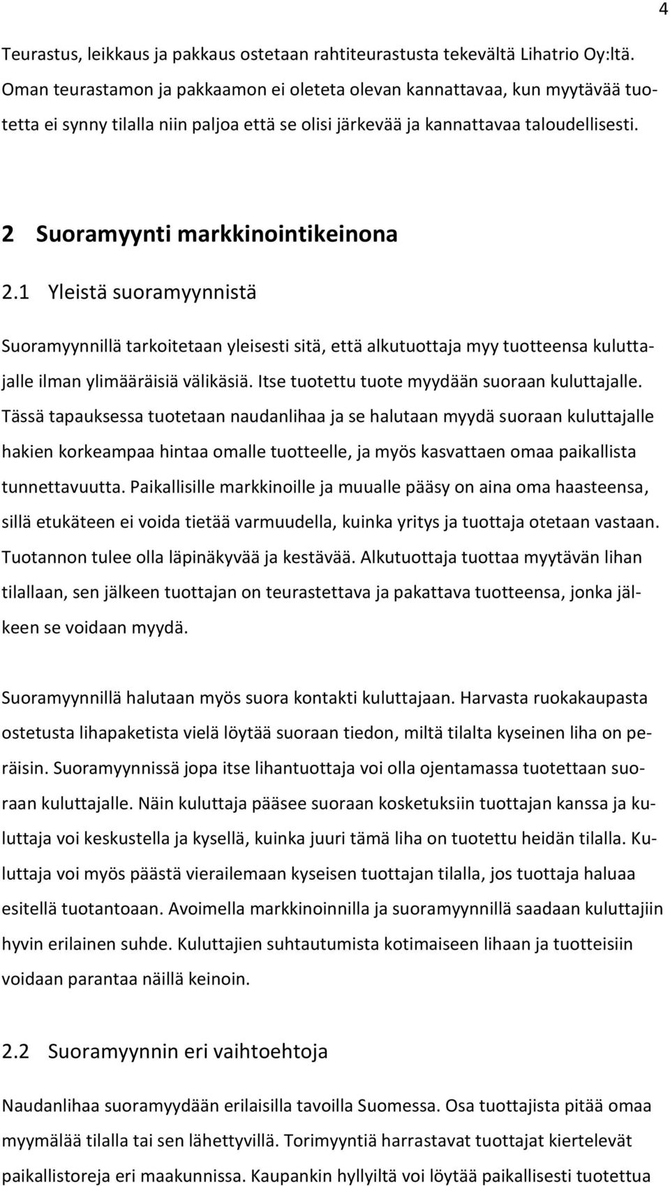 2 Suoramyynti markkinointikeinona 2.1 Yleistä suoramyynnistä Suoramyynnillä tarkoitetaan yleisesti sitä, että alkutuottaja myy tuotteensa kuluttajalle ilman ylimääräisiä välikäsiä.