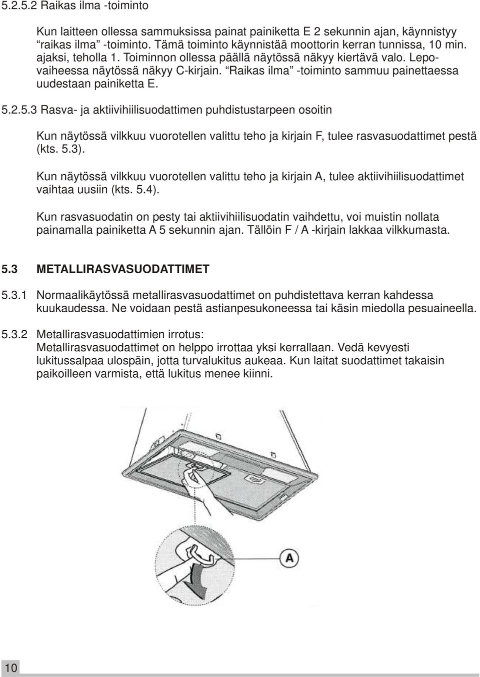 2.5.3 Rasva- ja aktiivihiilisuodattimen puhdistustarpeen osoitin Kun näytössä vilkkuu vuorotellen valittu teho ja kirjain F, tulee rasvasuodattimet pestä (kts. 5.3).