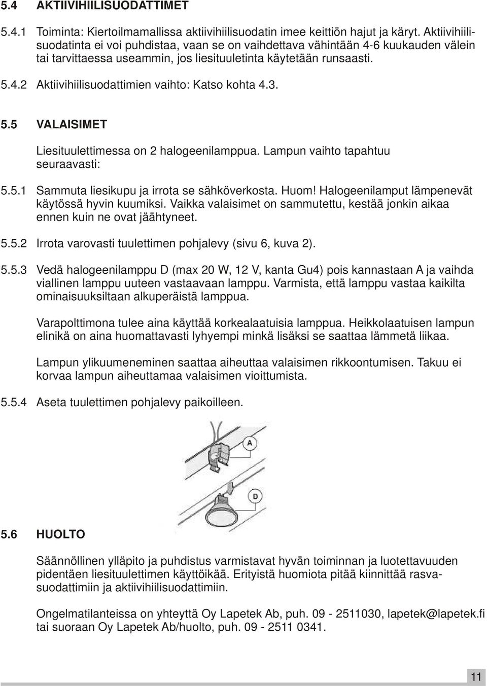 3. 5.5 VALAISIMET Liesituulettimessa on 2 halogeenilamppua. Lampun vaihto tapahtuu seuraavasti: 5.5.1 Sammuta liesikupu ja irrota se sähköverkosta. Huom!