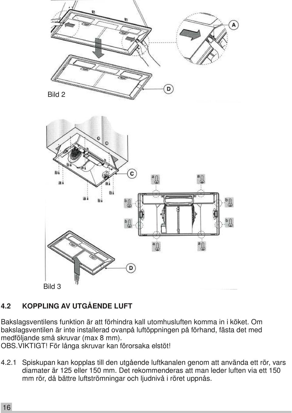 För långa skruvar kan förorsaka elstöt! 4.2.