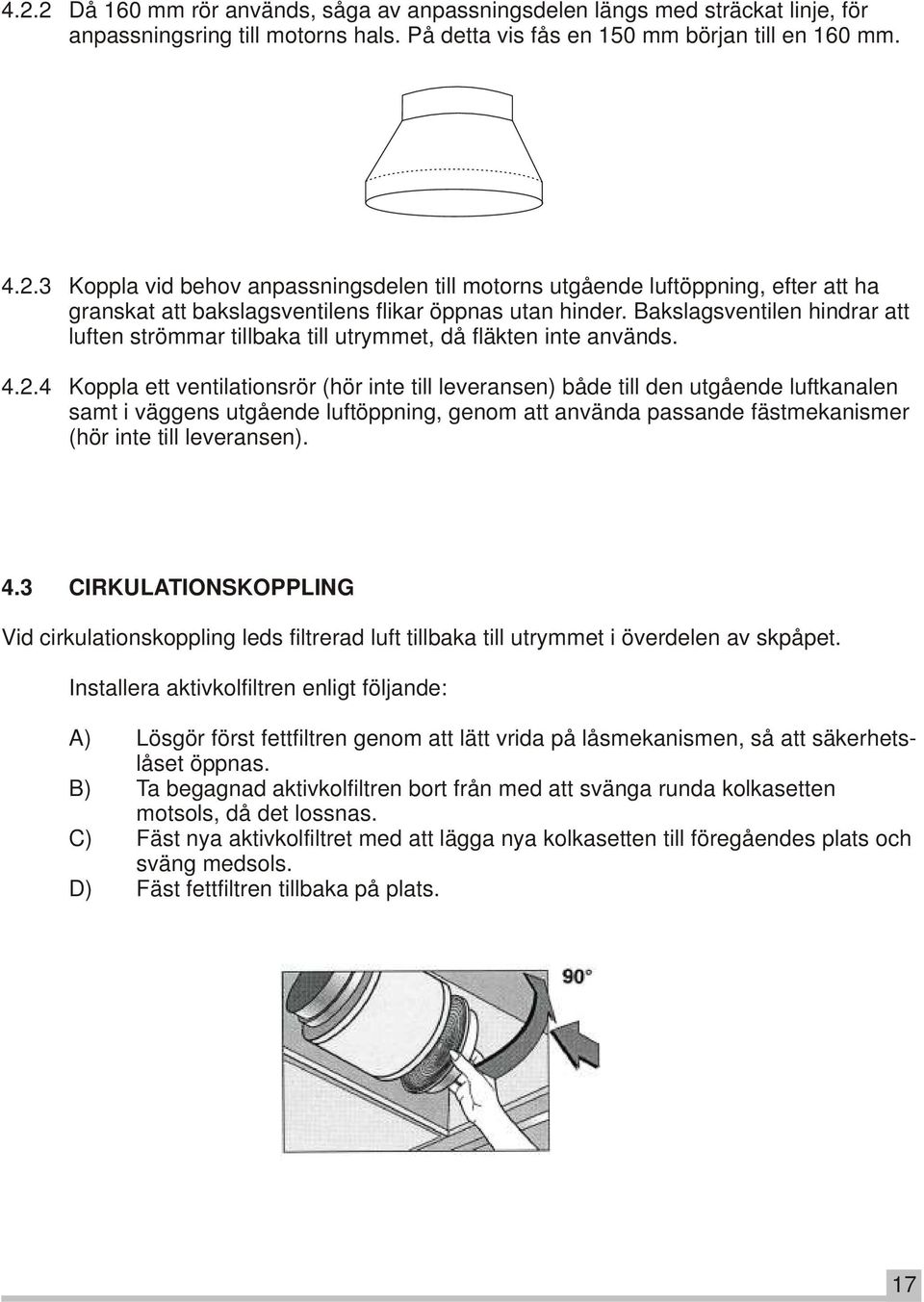 4 Koppla ett ventilationsrör (hör inte till leveransen) både till den utgående luftkanalen samt i väggens utgående luftöppning, genom att använda passande fästmekanismer (hör inte till leveransen). 4.