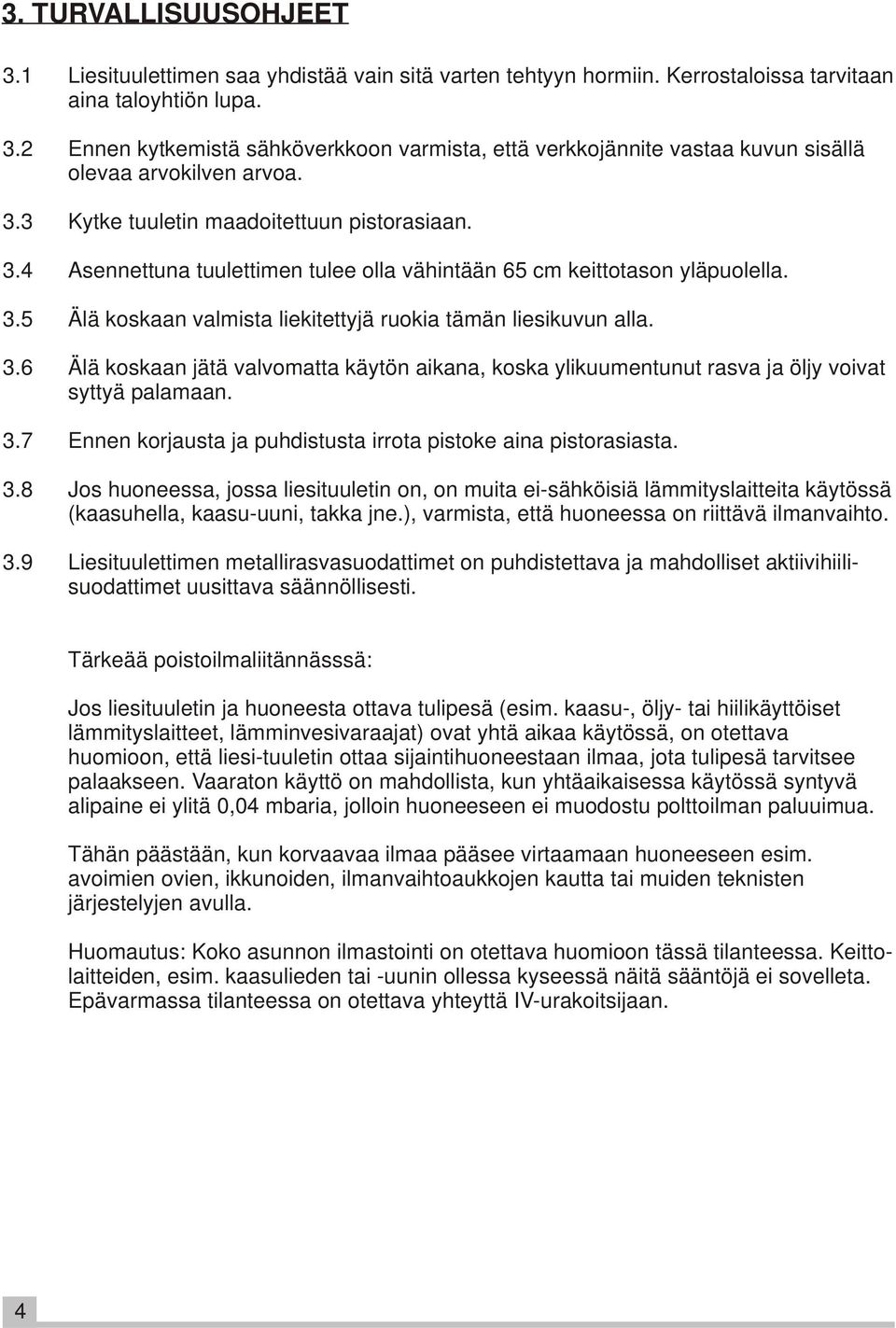 3.7 Ennen korjausta ja puhdistusta irrota pistoke aina pistorasiasta. 3.8 Jos huoneessa, jossa liesituuletin on, on muita ei-sähköisiä lämmityslaitteita käytössä (kaasuhella, kaasu-uuni, takka jne.