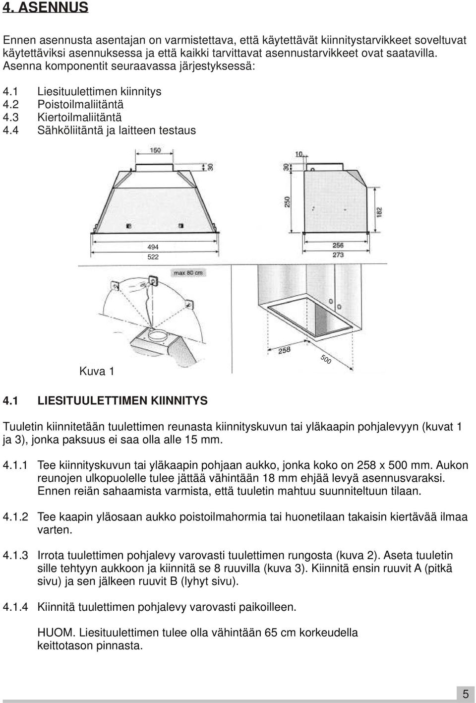 1 LIESITUULETTIMEN KIINNITYS Tuuletin kiinnitetään tuulettimen reunasta kiinnityskuvun tai yläkaapin pohjalevyyn (kuvat 1 ja 3), jonka paksuus ei saa olla alle 15 mm. 4.1.1 Tee kiinnityskuvun tai yläkaapin pohjaan aukko, jonka koko on 258 x 500 mm.