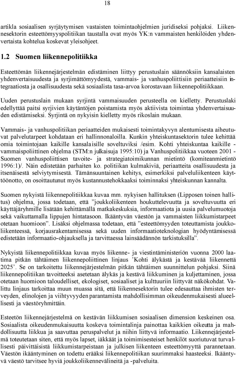 2 Suomen liikennepolitiikka Esteettömän liikennejärjestelmän edistäminen liittyy perustuslain säännöksiin kansalaisten yhdenvertaisuudesta ja syrjimättömyydestä, vammais- ja vanhuspoliittisiin