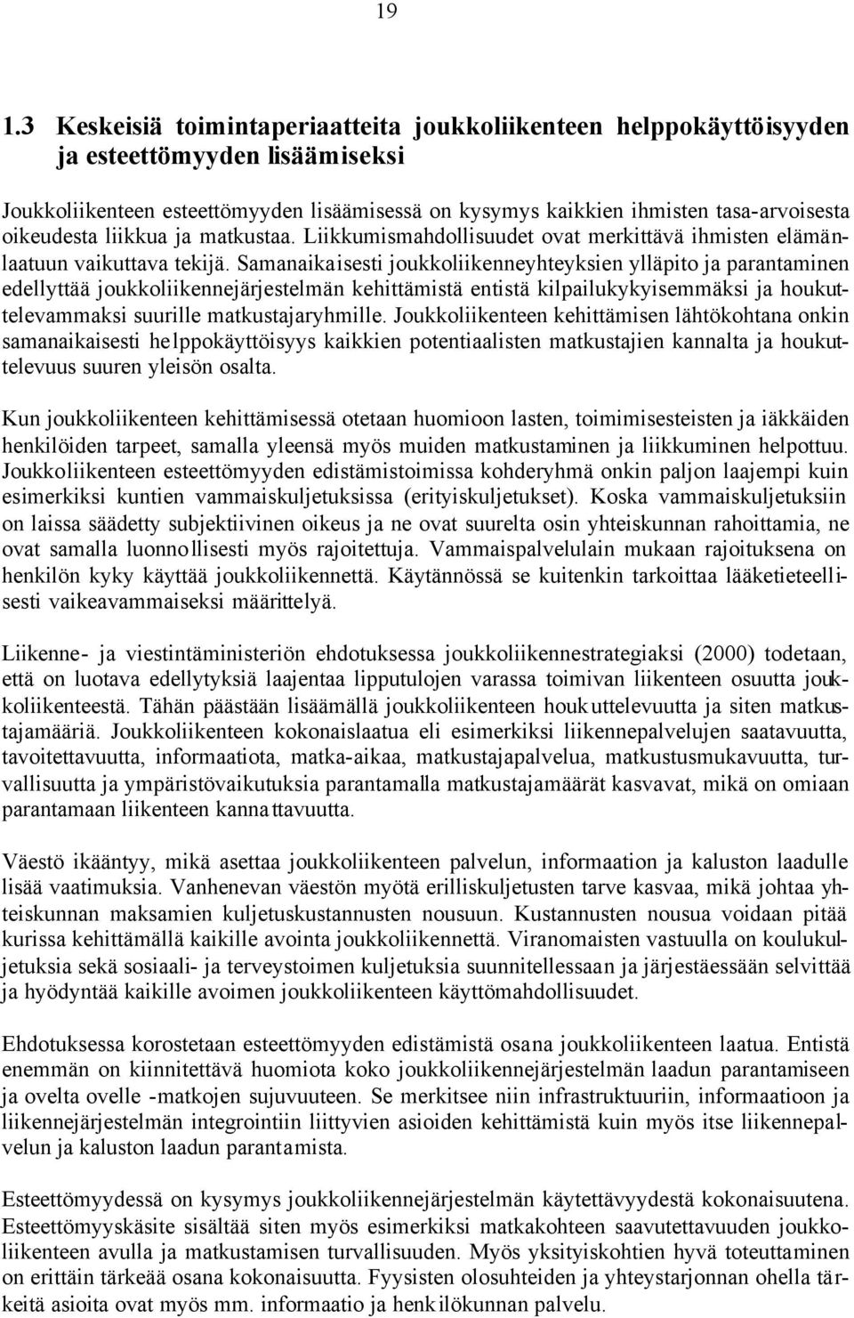 Samanaikaisesti joukkoliikenneyhteyksien ylläpito ja parantaminen edellyttää joukkoliikennejärjestelmän kehittämistä entistä kilpailukykyisemmäksi ja houkuttelevammaksi suurille matkustajaryhmille.