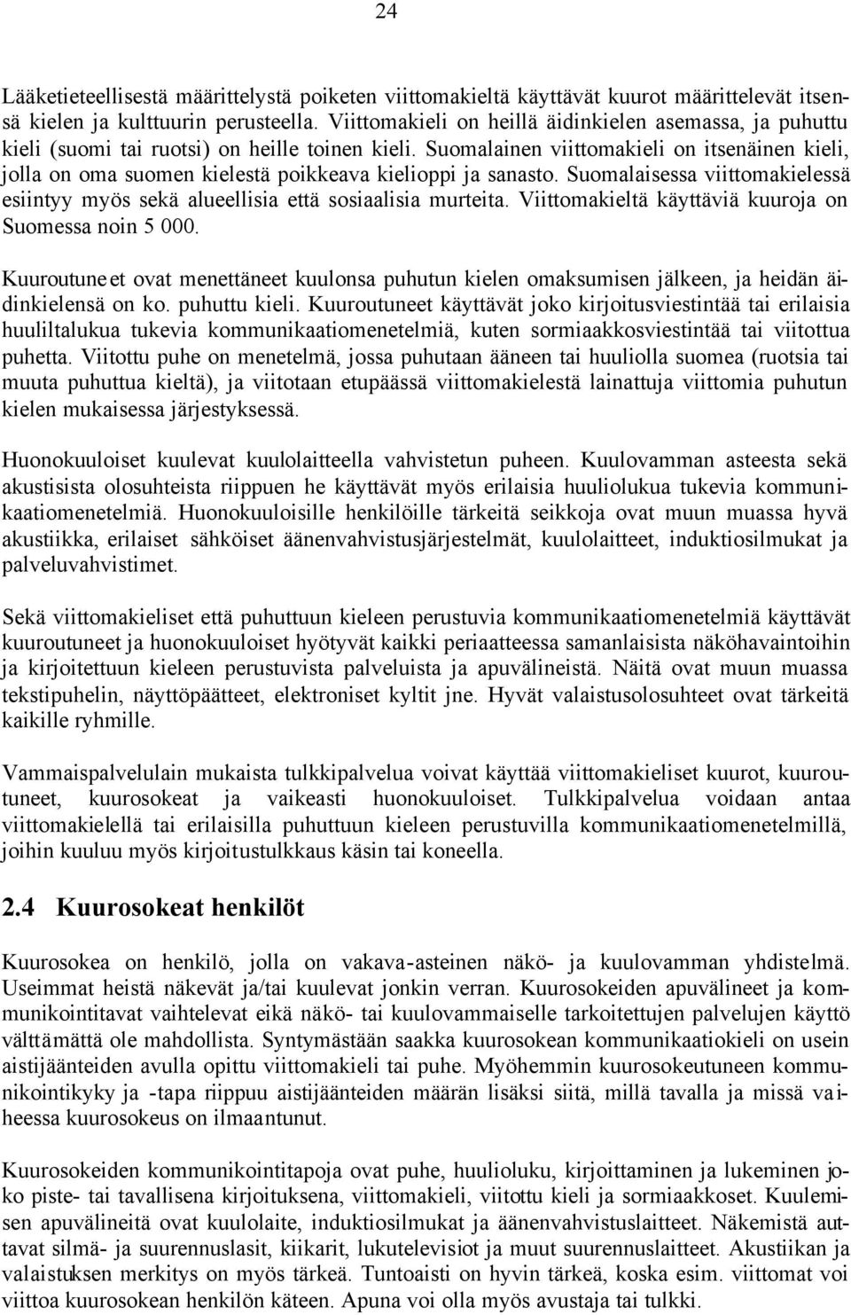 Suomalainen viittomakieli on itsenäinen kieli, jolla on oma suomen kielestä poikkeava kielioppi ja sanasto. Suomalaisessa viittomakielessä esiintyy myös sekä alueellisia että sosiaalisia murteita.