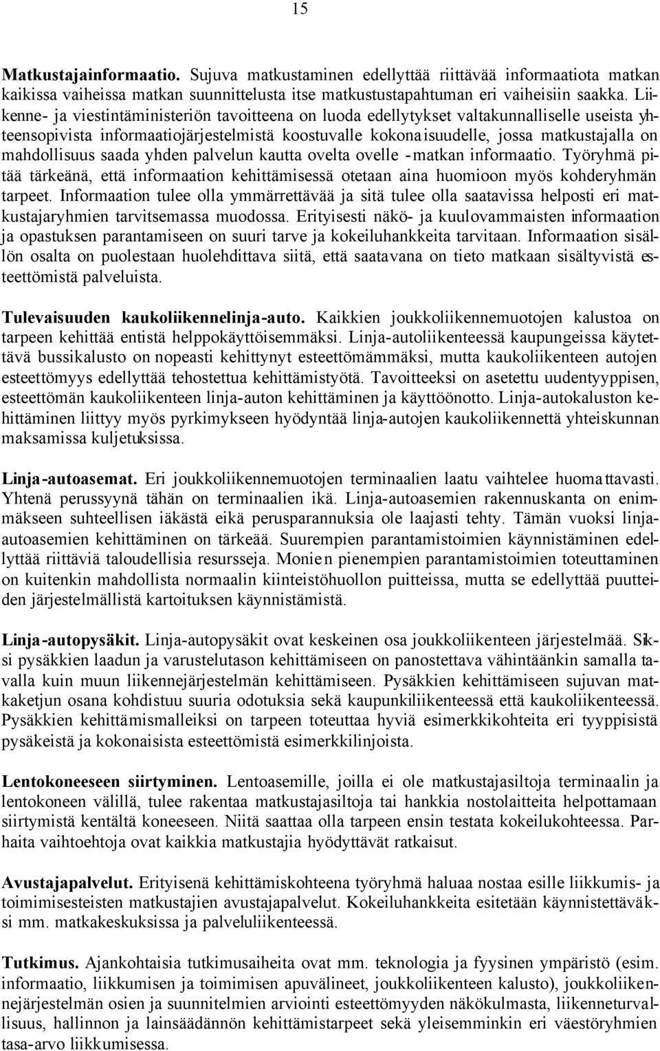 mahdollisuus saada yhden palvelun kautta ovelta ovelle - matkan informaatio. Työryhmä pitää tärkeänä, että informaation kehittämisessä otetaan aina huomioon myös kohderyhmän tarpeet.