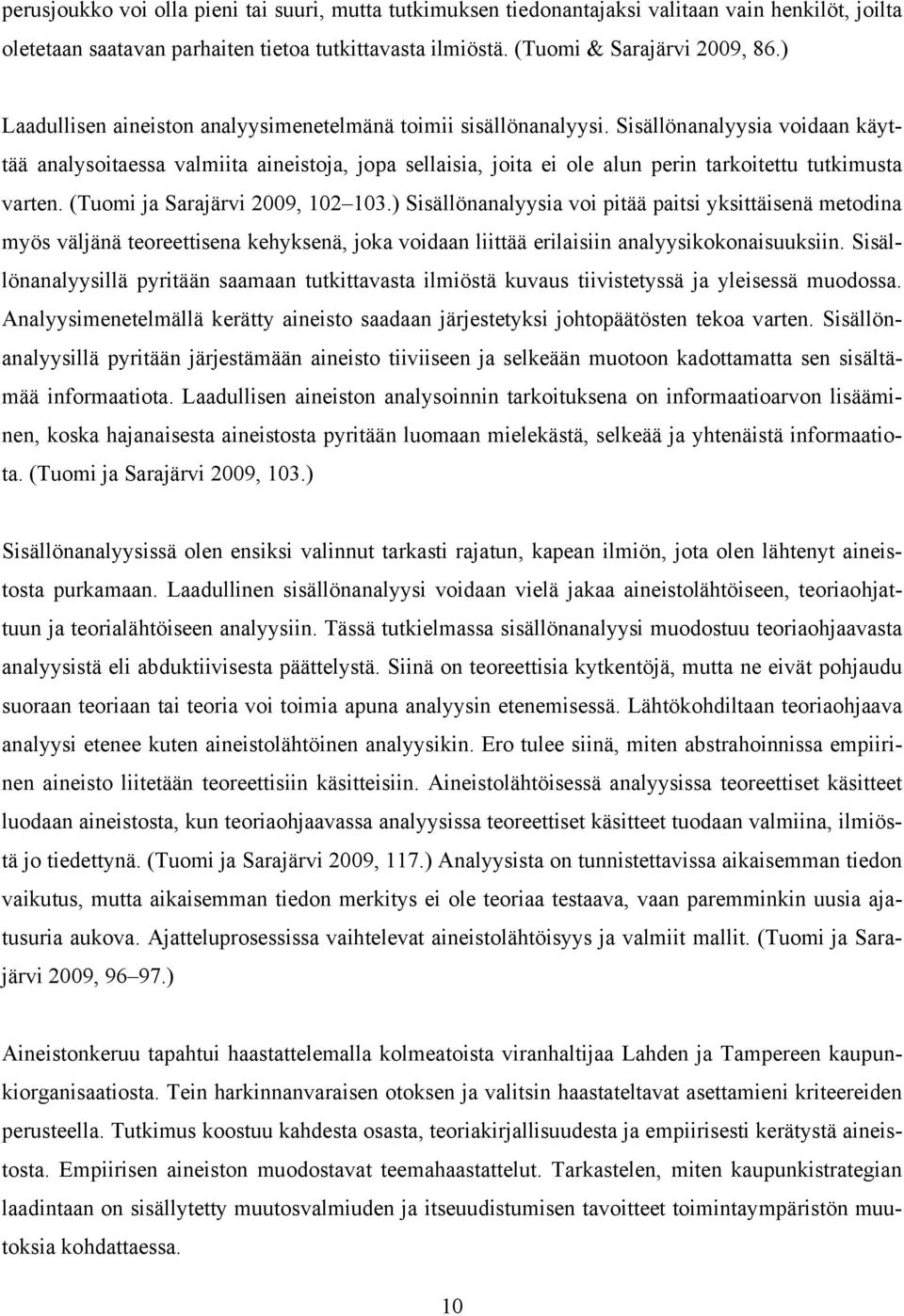 Sisällönanalyysia voidaan käyttää analysoitaessa valmiita aineistoja, jopa sellaisia, joita ei ole alun perin tarkoitettu tutkimusta varten. (Tuomi ja Sarajärvi 2009, 102 103.