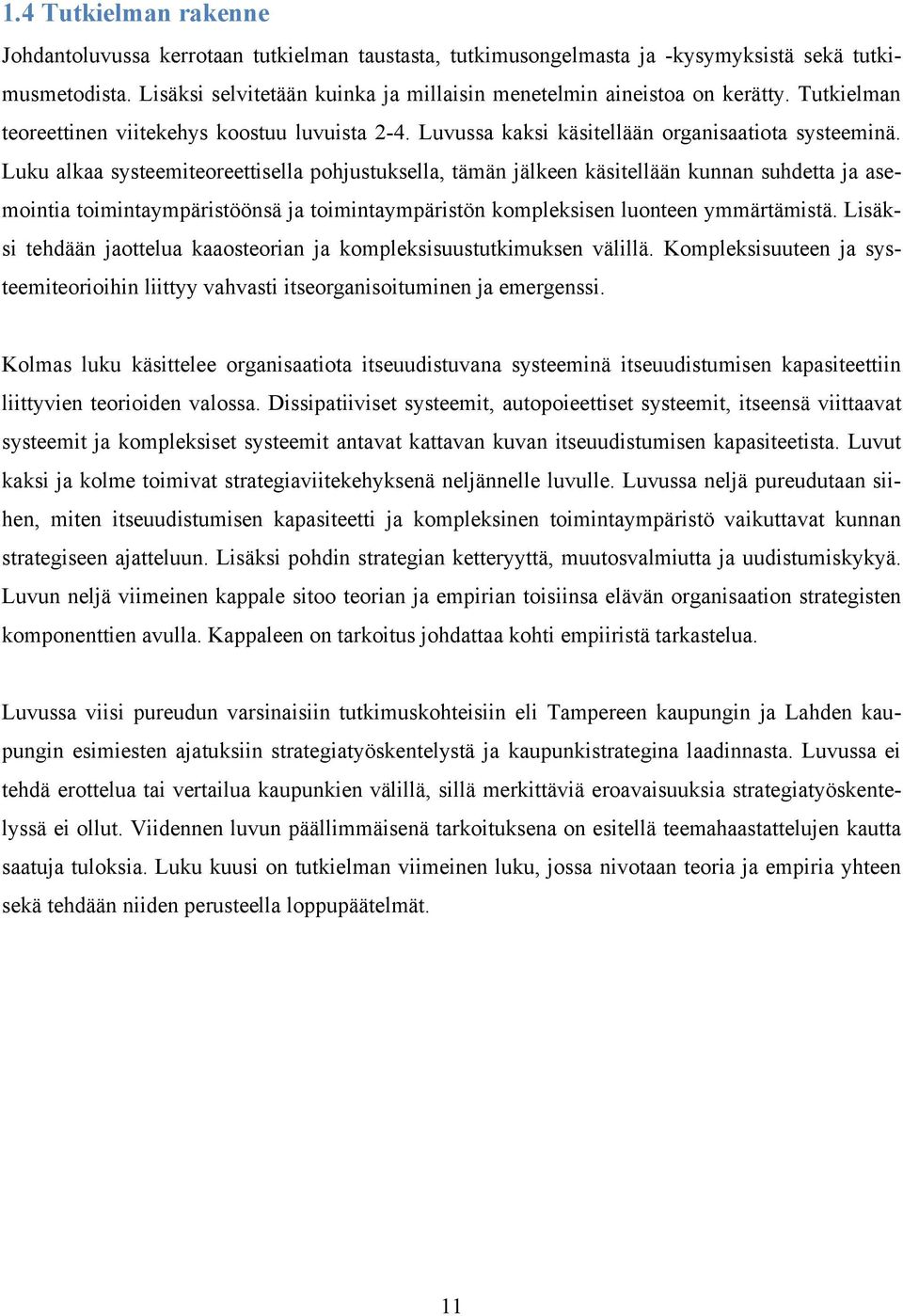 Luku alkaa systeemiteoreettisella pohjustuksella, tämän jälkeen käsitellään kunnan suhdetta ja asemointia toimintaympäristöönsä ja toimintaympäristön kompleksisen luonteen ymmärtämistä.