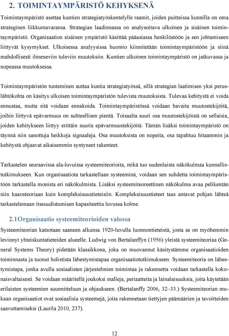 Ulkoisessa analyysissa huomio kiinnitetään toimintaympäristöön ja siinä mahdollisesti ilmeneviin tuleviin muutoksiin. Kuntien ulkoinen toimintaympäristö on jatkuvassa ja nopeassa muutoksessa.