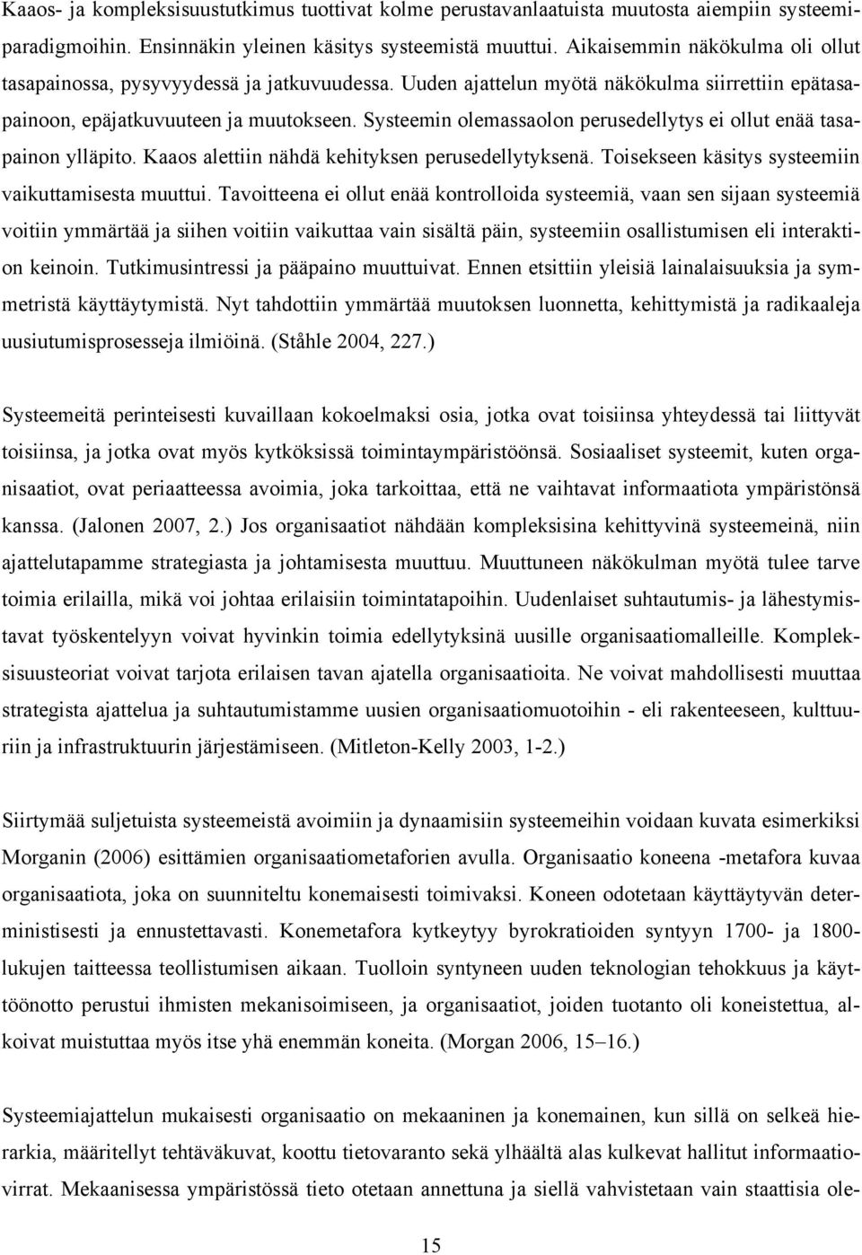 Systeemin olemassaolon perusedellytys ei ollut enää tasapainon ylläpito. Kaaos alettiin nähdä kehityksen perusedellytyksenä. Toisekseen käsitys systeemiin vaikuttamisesta muuttui.