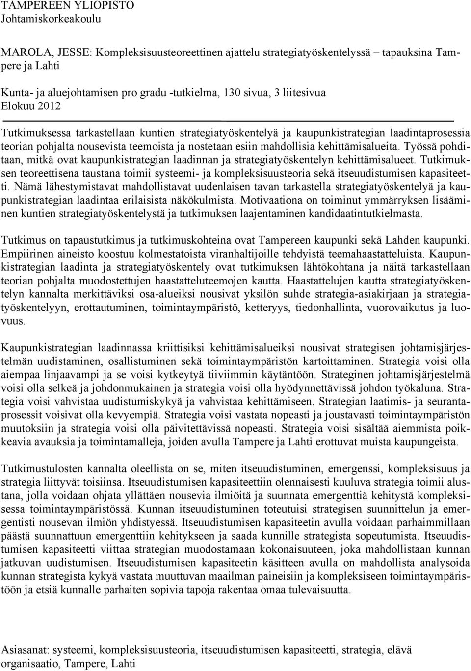 kehittämisalueita. Työssä pohditaan, mitkä ovat kaupunkistrategian laadinnan ja strategiatyöskentelyn kehittämisalueet.