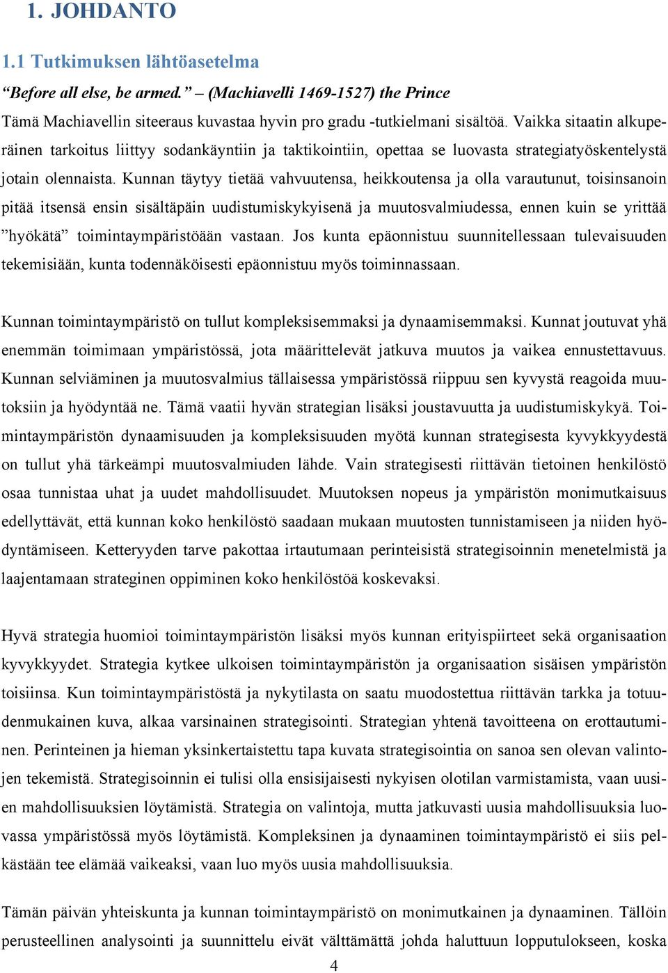 Kunnan täytyy tietää vahvuutensa, heikkoutensa ja olla varautunut, toisinsanoin pitää itsensä ensin sisältäpäin uudistumiskykyisenä ja muutosvalmiudessa, ennen kuin se yrittää hyökätä