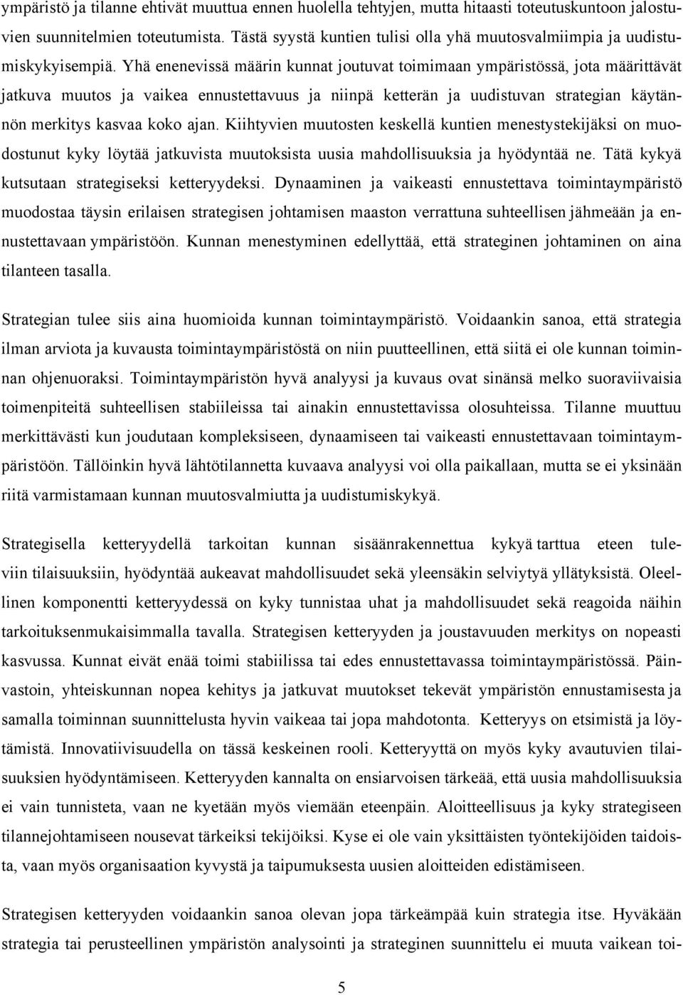 Yhä enenevissä määrin kunnat joutuvat toimimaan ympäristössä, jota määrittävät jatkuva muutos ja vaikea ennustettavuus ja niinpä ketterän ja uudistuvan strategian käytännön merkitys kasvaa koko ajan.