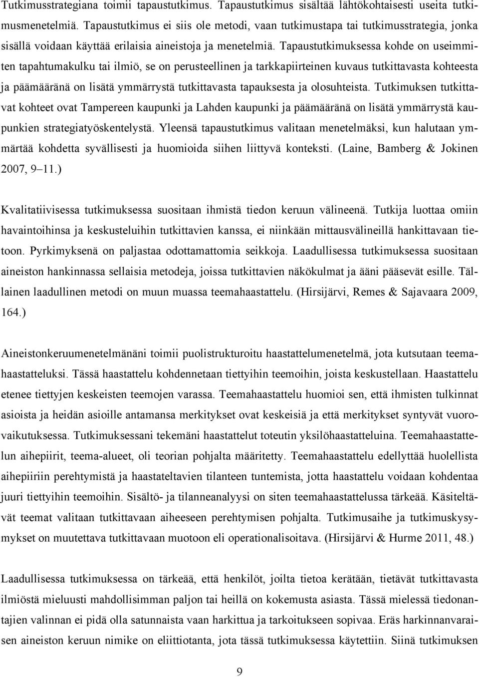 Tapaustutkimuksessa kohde on useimmiten tapahtumakulku tai ilmiö, se on perusteellinen ja tarkkapiirteinen kuvaus tutkittavasta kohteesta ja päämääränä on lisätä ymmärrystä tutkittavasta tapauksesta